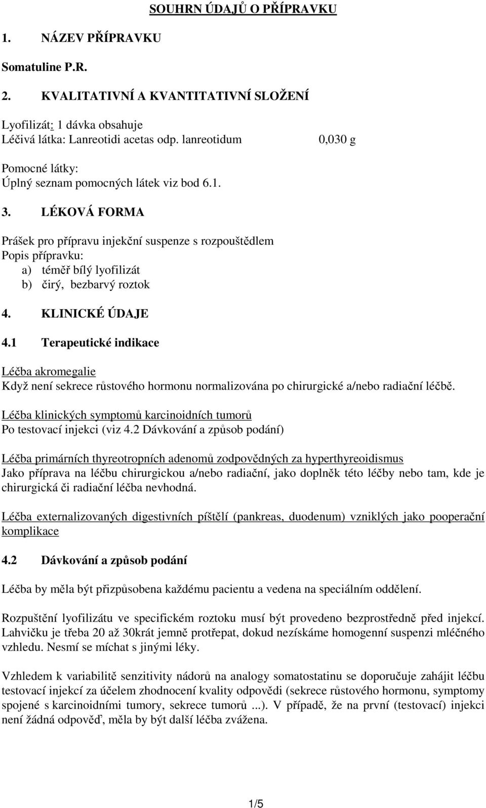 LÉKOVÁ FORMA Prášek pro přípravu injekční suspenze s rozpouštědlem Popis přípravku: a) téměř bílý lyofilizát b) čirý, bezbarvý roztok 4. KLINICKÉ ÚDAJE 4.