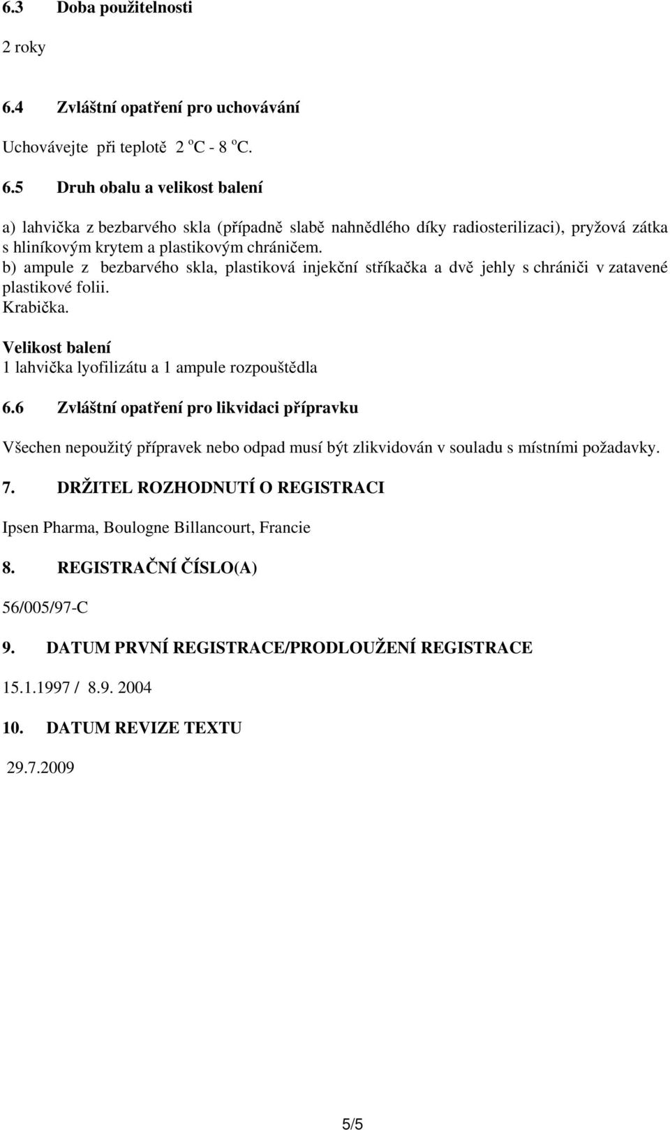 5 Druh obalu a velikost balení a) lahvička z bezbarvého skla (případně slabě nahnědlého díky radiosterilizaci), pryžová zátka s hliníkovým krytem a plastikovým chráničem.