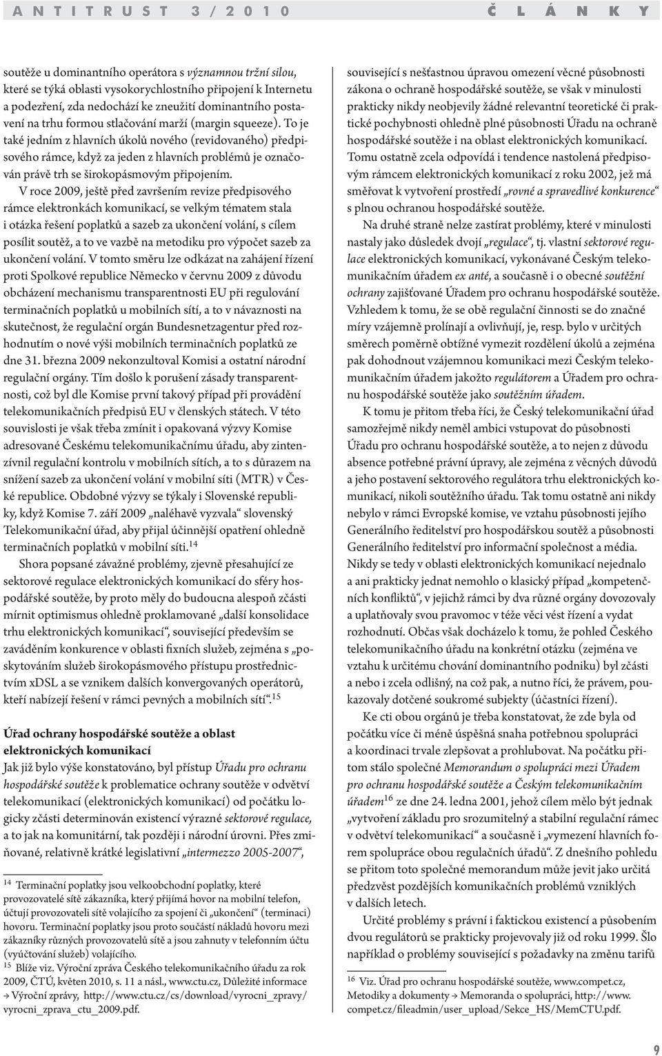 To je také jedním z hlavních úkolů nového (revidovaného) předpisového rámce, když za jeden z hlavních problémů je označován právě trh se širokopásmovým připojením.