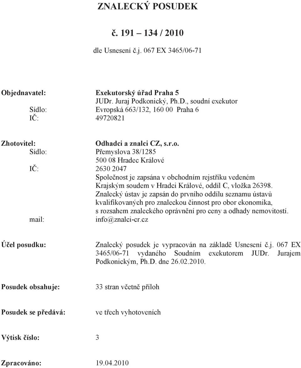 Znalecký ústav je zapsán do prvního oddílu seznamu ústav kvalifikovaných pro znaleckou innost pro obor ekonomika, s rozsahem znaleckého oprávn ní pro ceny a odhady nemovitostí. mail: info@znalci-cr.