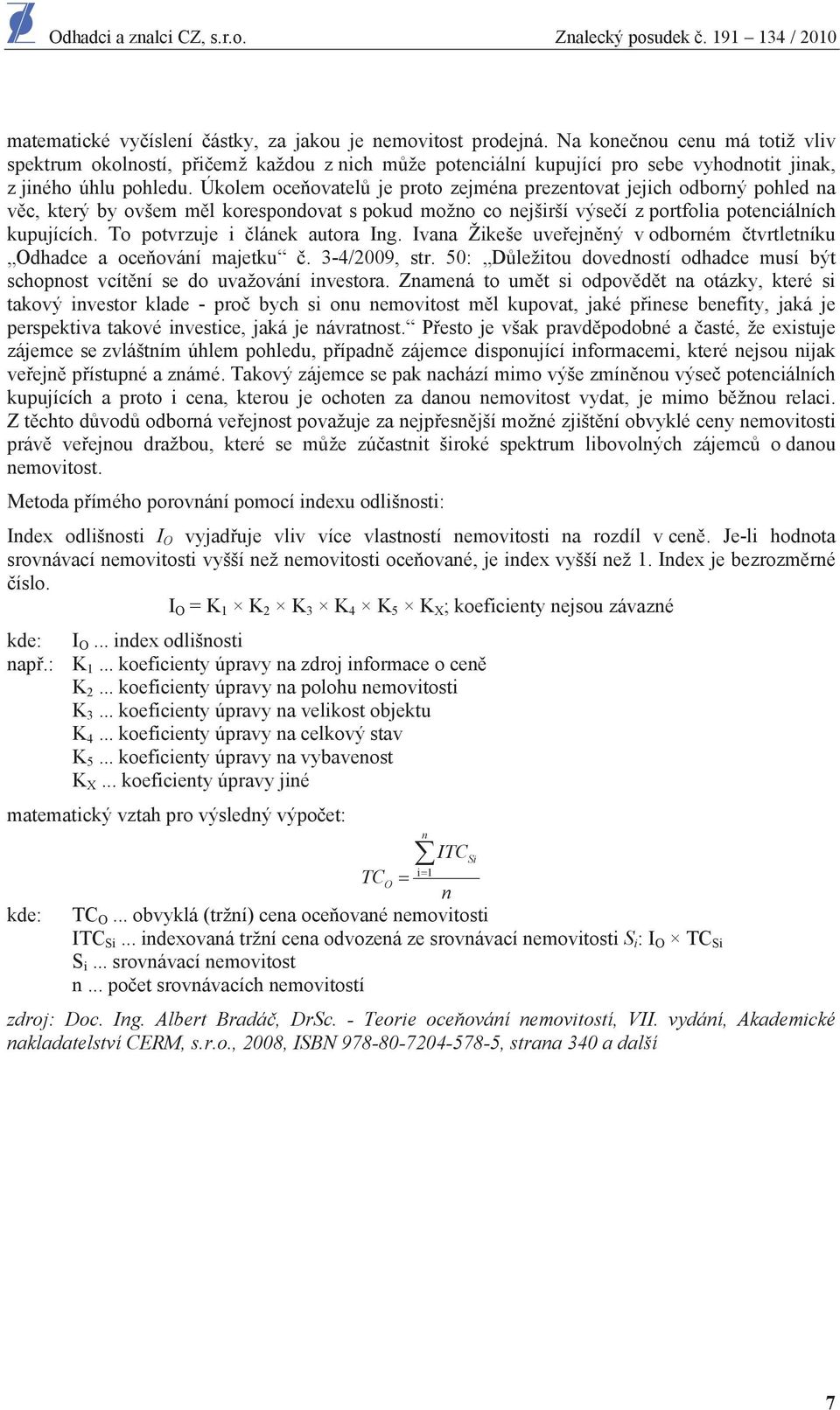 Úkolem oce ovatel je proto zejména prezentovat jejich odborný pohled na v c, který by ovšem m l korespondovat s pokud možno co nejširší výse í z portfolia potenciálních kupujících.