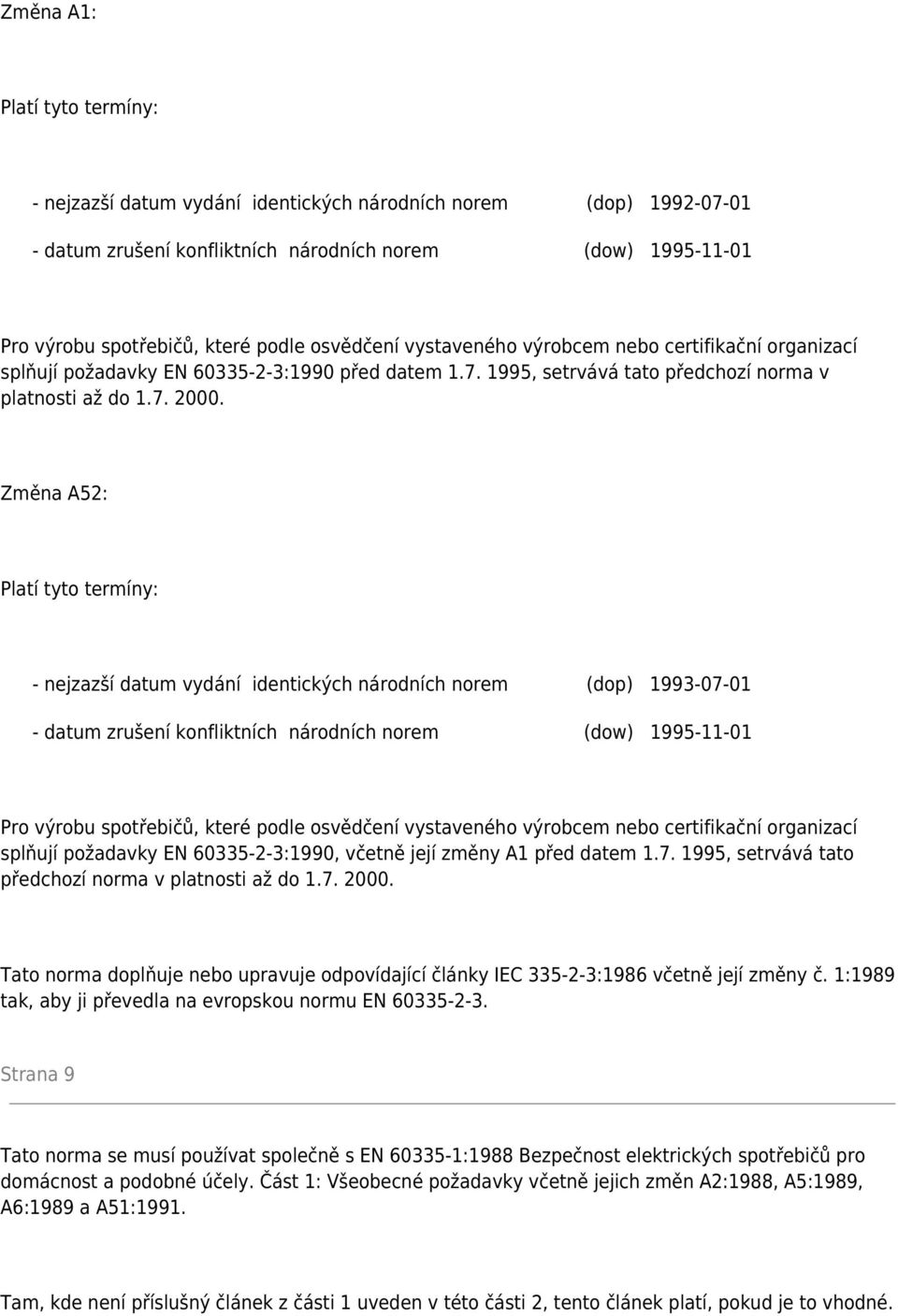Změna A52: Platí tyto termíny: - nejzazší datum vydání identických národních norem (dop) 1993-07-01 - datum zrušení konfliktních národních norem (dow) 1995-11-01 Pro výrobu spotřebičů, které podle