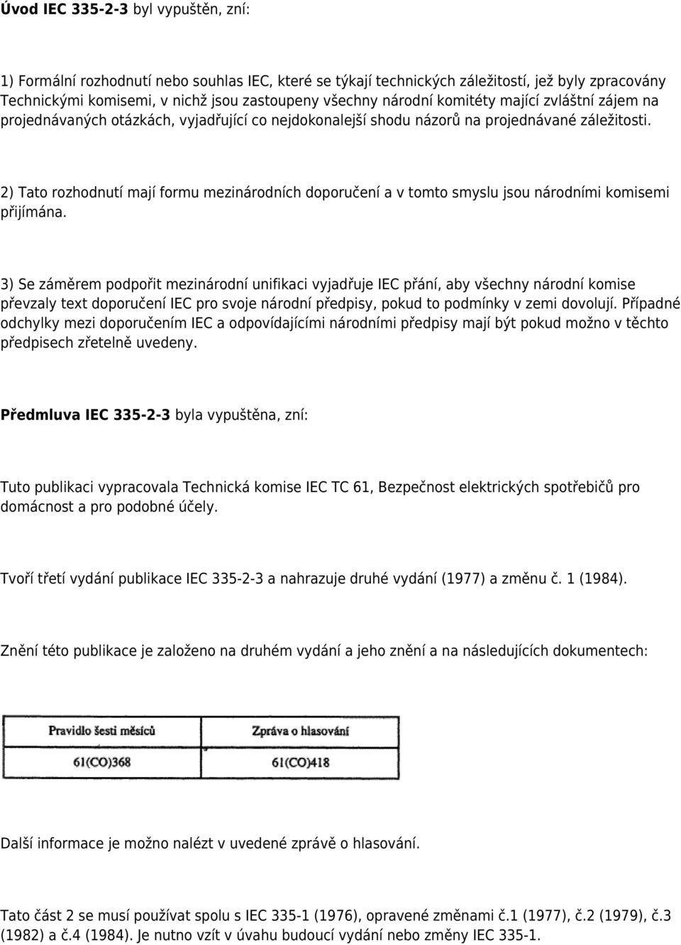 2) Tato rozhodnutí mají formu mezinárodních doporučení a v tomto smyslu jsou národními komisemi přijímána.