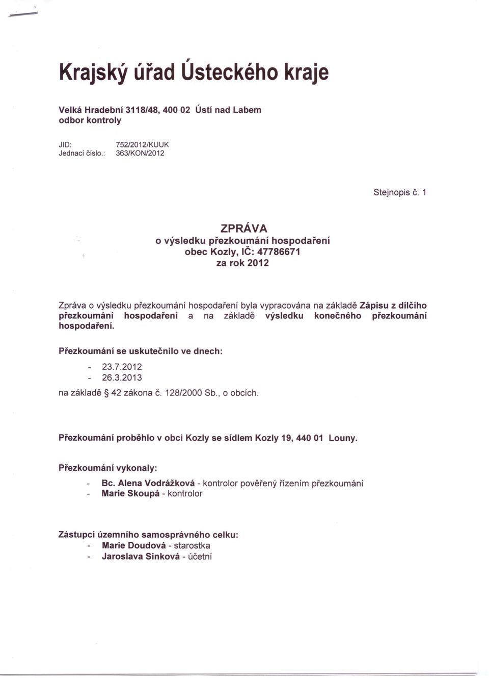 na základě výsledku konečného přezkoumání hospodaření. Přezkoumání se uskutečnilo ve dnech: 23.7.202 26.3.203 na základě 42 zákona č. 28/2000 Sb., o obcích.