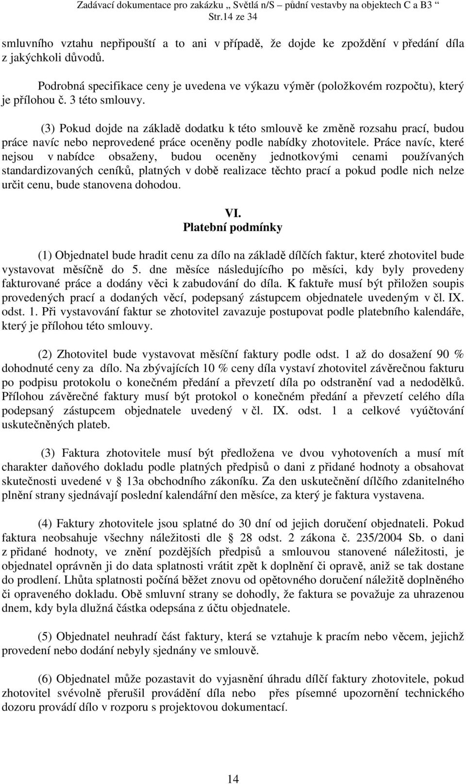 (3) Pokud dojde na základě dodatku k této smlouvě ke změně rozsahu prací, budou práce navíc nebo neprovedené práce oceněny podle nabídky zhotovitele.