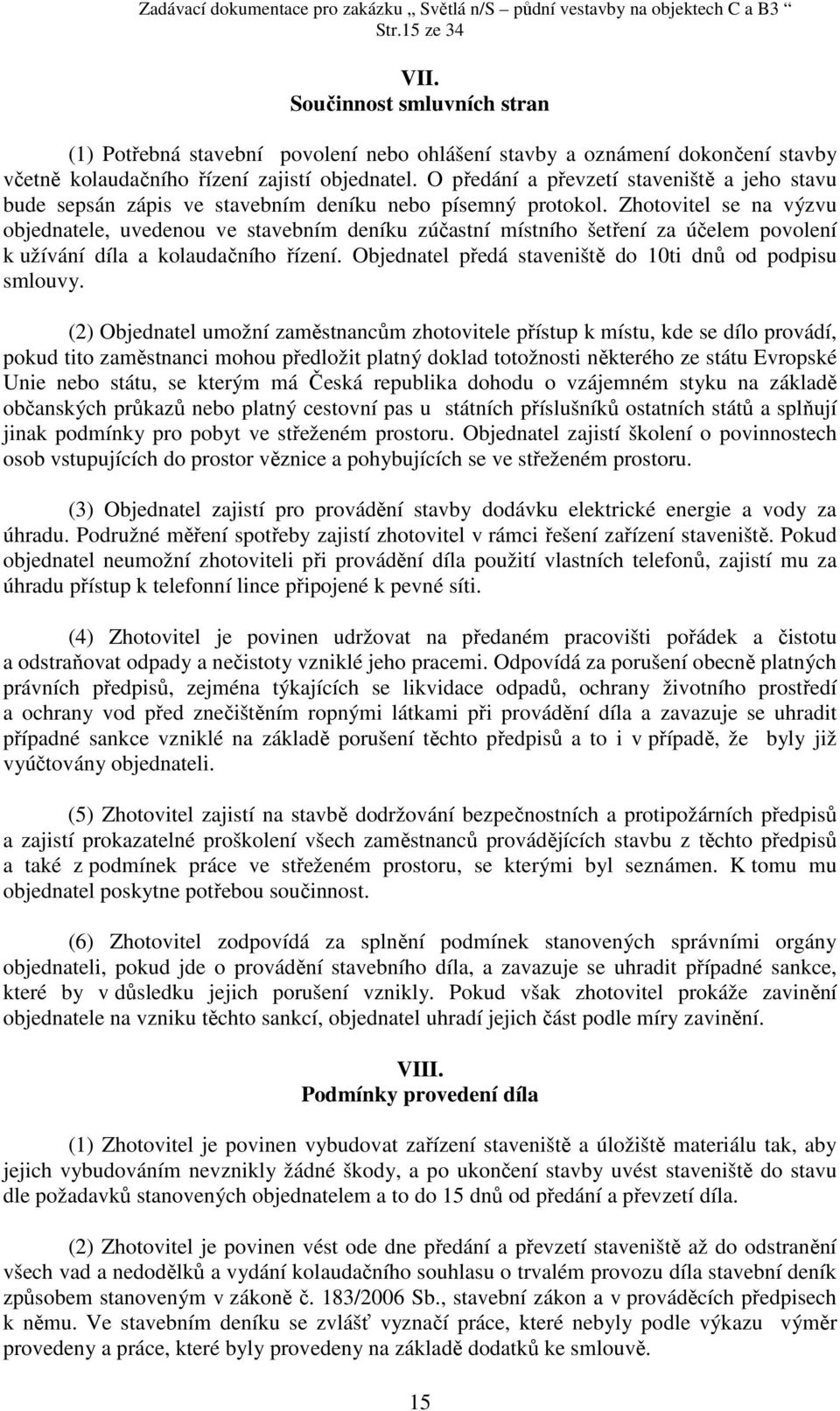 Zhotovitel se na výzvu objednatele, uvedenou ve stavebním deníku zúčastní místního šetření za účelem povolení k užívání díla a kolaudačního řízení.