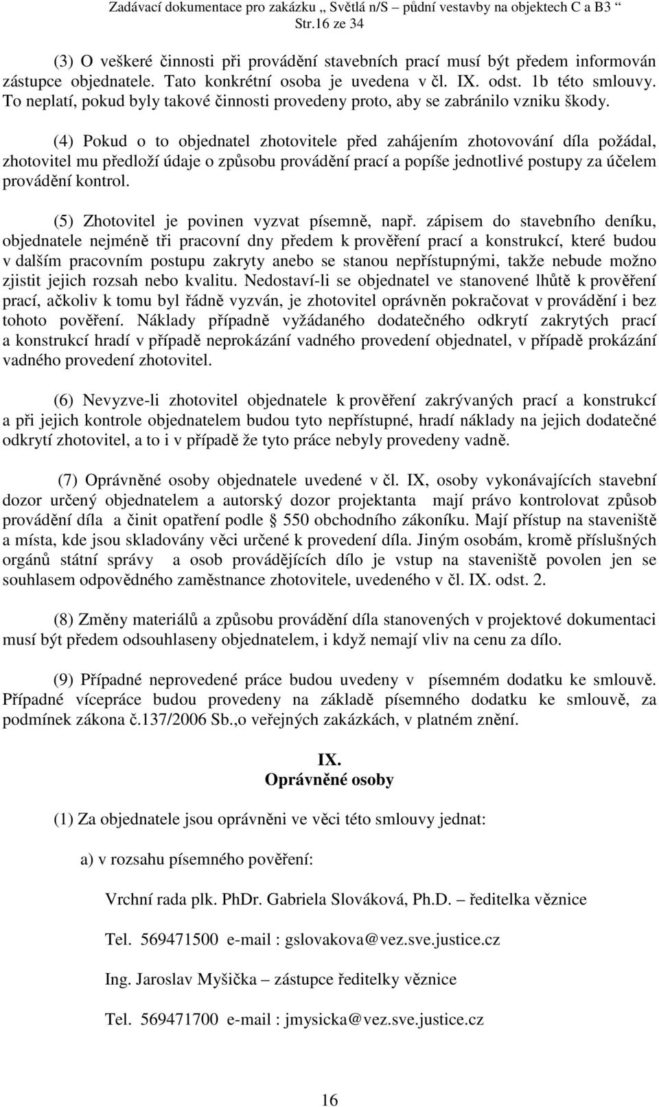 (4) Pokud o to objednatel zhotovitele před zahájením zhotovování díla požádal, zhotovitel mu předloží údaje o způsobu provádění prací a popíše jednotlivé postupy za účelem provádění kontrol.