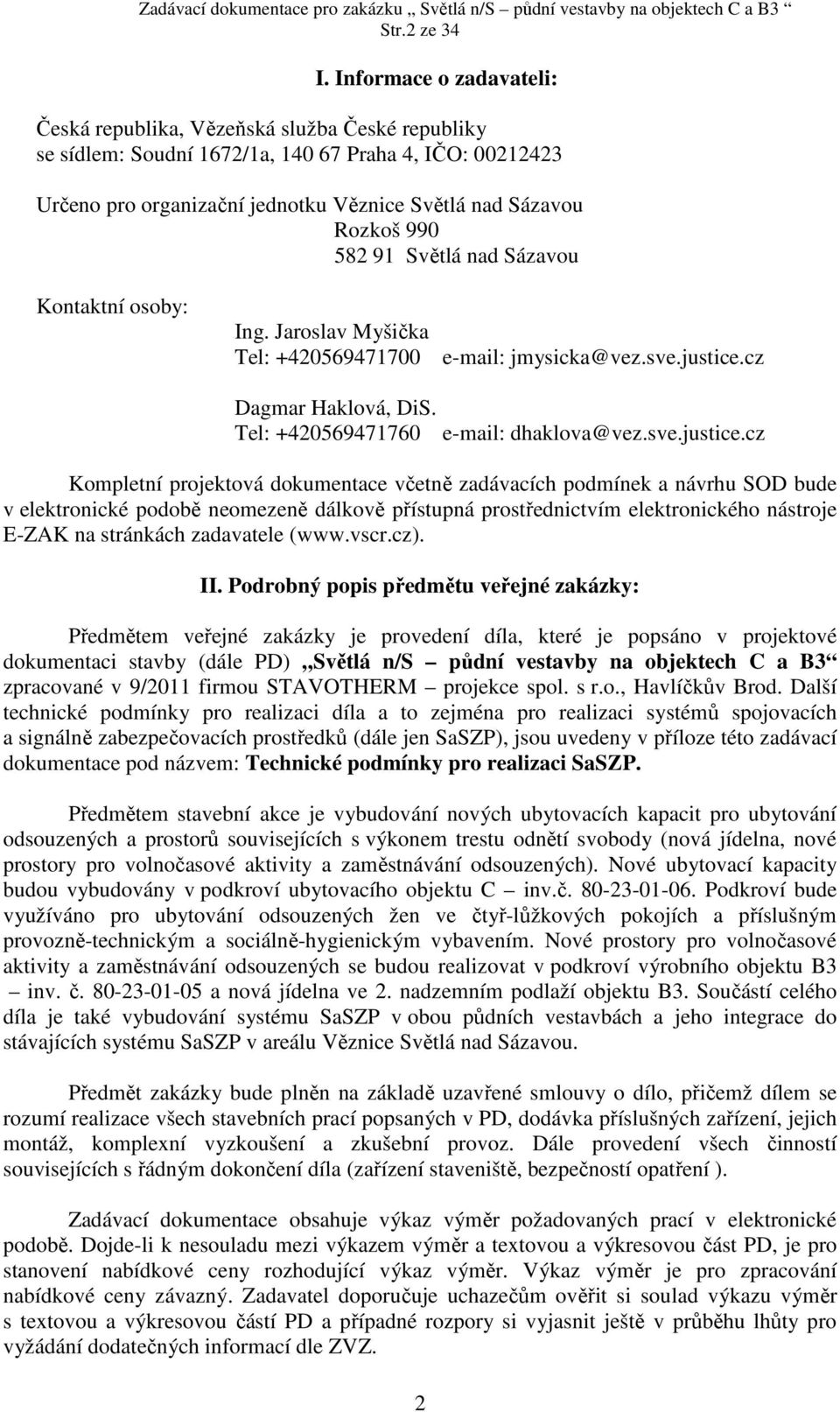 582 91 Světlá nad Sázavou Kontaktní osoby: Ing. Jaroslav Myšička Tel: +420569471700 e-mail: jmysicka@vez.sve.justice.