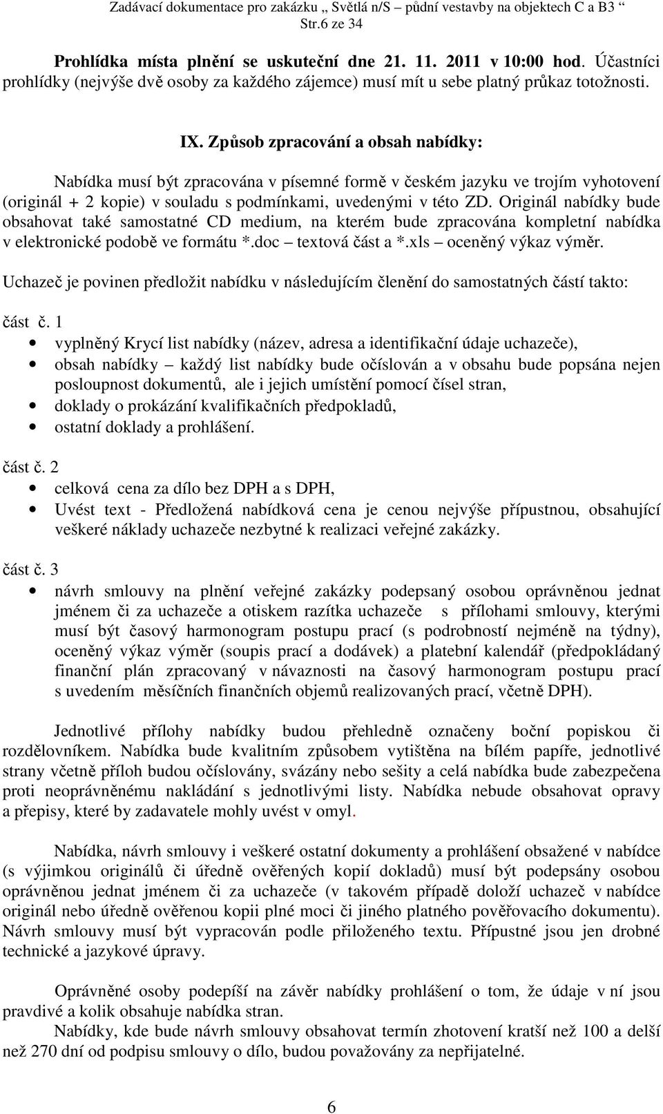 Originál nabídky bude obsahovat také samostatné CD medium, na kterém bude zpracována kompletní nabídka v elektronické podobě ve formátu *.doc textová část a *.xls oceněný výkaz výměr.