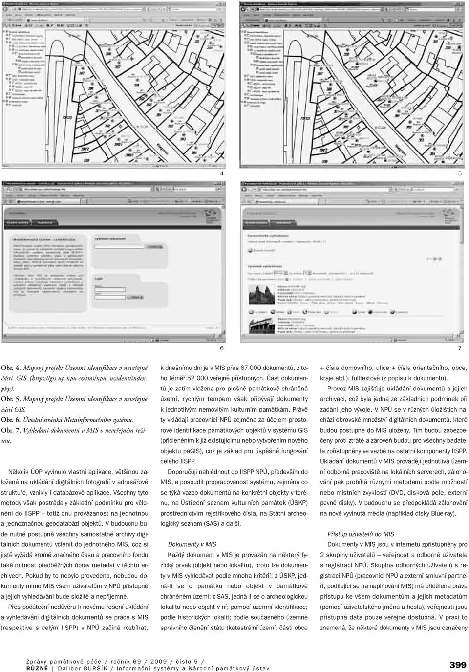 Nûkolik ÚOP vyvinulo vlastní aplikace, vût inou zaloïené na ukládání digitálních fotografií v adresáfiové struktufie, vznikly i databázové aplikace.