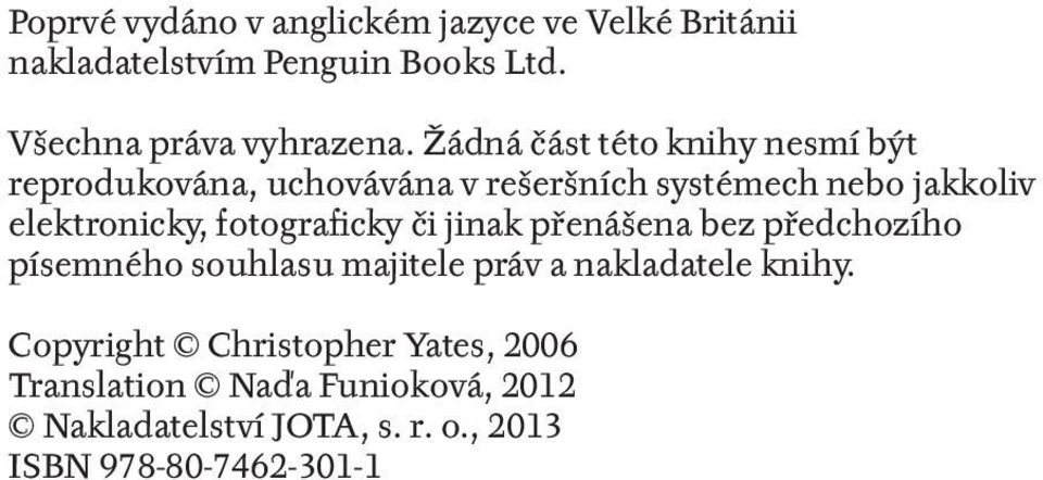 fotograficky či jinak přenášena bez předchozího písemného souhlasu majitele práv a nakladatele knihy.