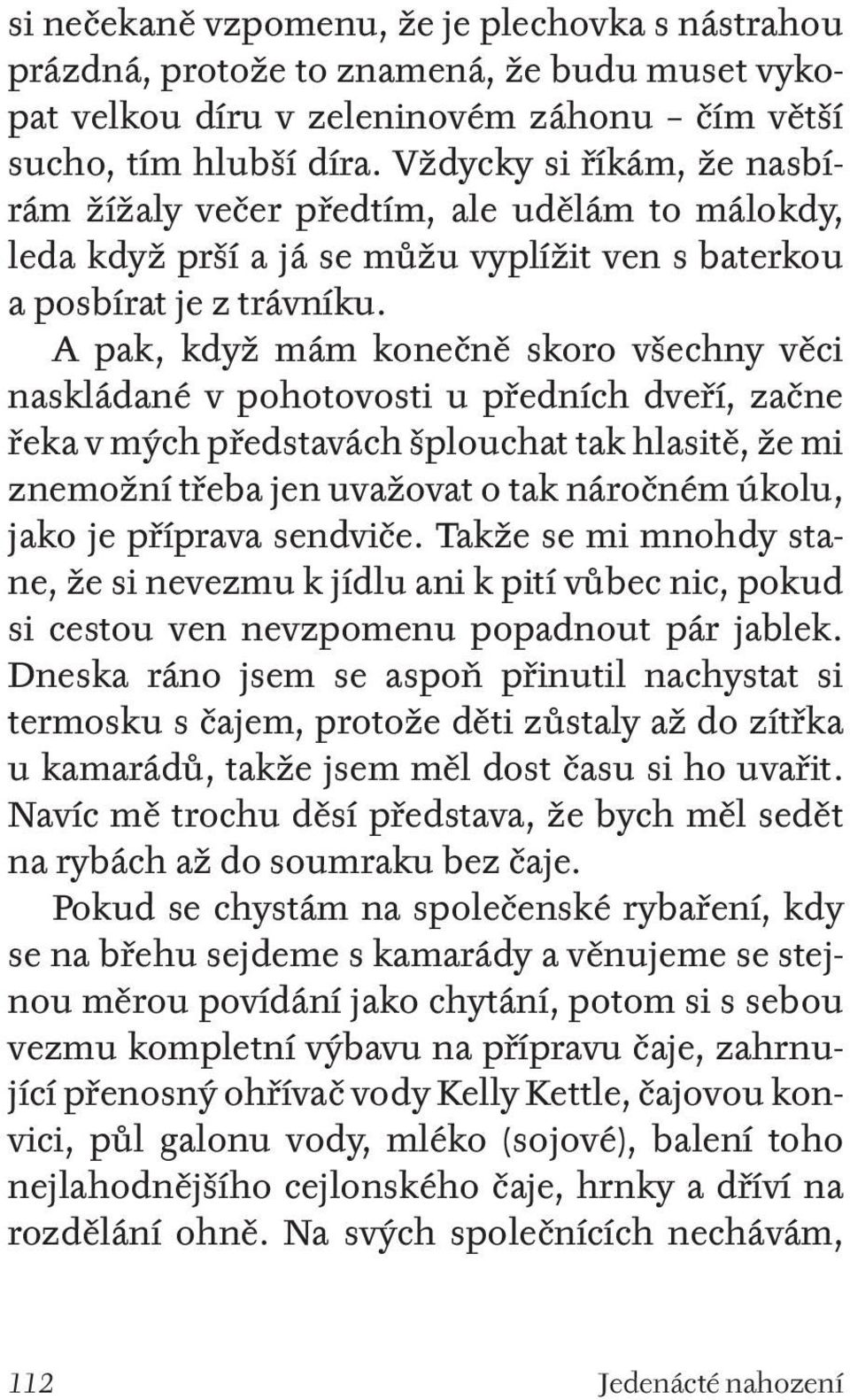 A pak, když mám konečně skoro všechny věci naskládané v pohotovosti u předních dveří, začne řeka v mých představách šplouchat tak hlasitě, že mi znemožní třeba jen uvažovat o tak náročném úkolu, jako