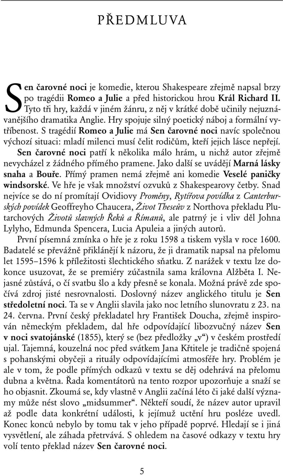 Tyto tři hry, každá v jiném žánru, z něj v krátké době učinily nejuz ná - vanějšího dramatika Anglie. Hry spojuje silný poetický náboj a formální vy - tří benost.