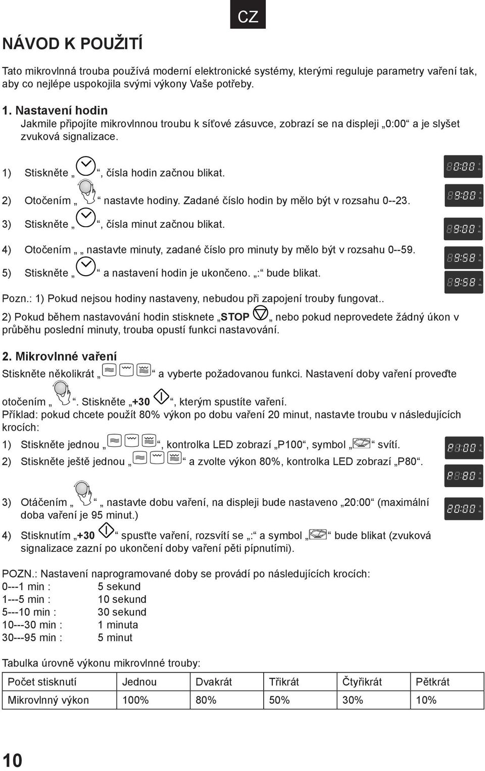 2) Otočením nastavte hodiny. Zadané číslo hodin by mělo být v rozsahu 0--23. 3) Stiskněte, čísla minut začnou blikat. 4) Otočením nastavte minuty, zadané číslo pro minuty by mělo být v rozsahu 0--59.