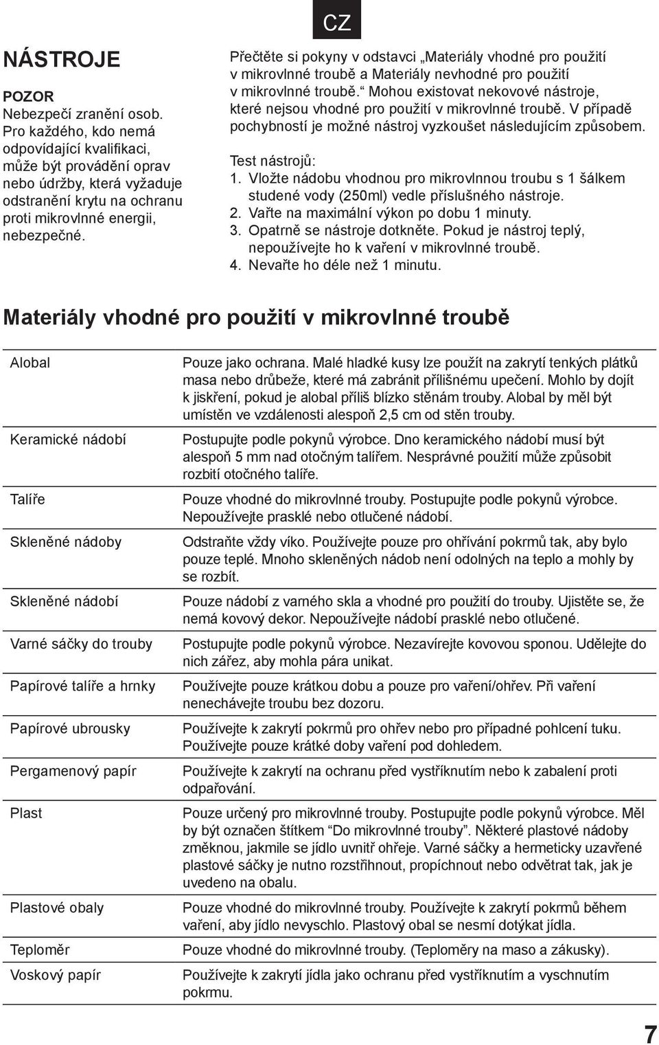 Přečtěte si pokyny v odstavci Materiály vhodné pro použití v mikrovlnné troubě a Materiály nevhodné pro použití v mikrovlnné troubě.