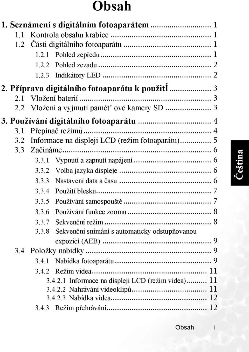 1 Přepínač režimů... 4 3.2 Informace na displeji LCD (režim fotoaparátu)... 5 3.3 Začínáme... 6 3.3.1 Vypnutí a zapnutí napájení... 6 3.3.2 Volba jazyka displeje... 6 3.3.3 Nastavení data a času... 6 3.3.4 Použití blesku.