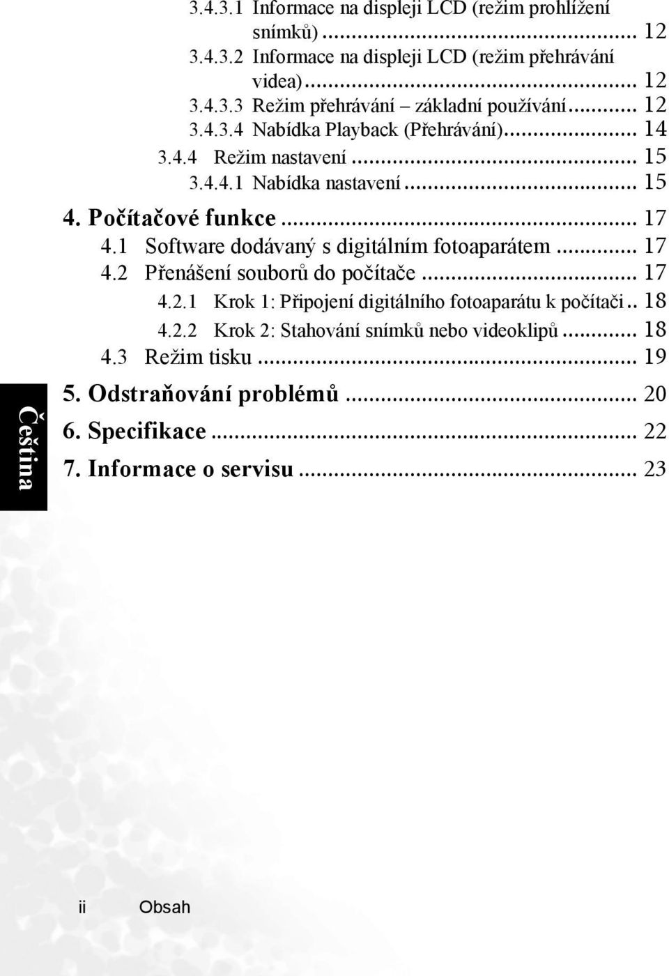 1 Software dodávaný s digitálním fotoaparátem... 17 4.2 Přenášení souborů do počítače... 17 4.2.1 Krok 1: Připojení digitálního fotoaparátu k počítači.. 18 4.2.2 Krok 2: Stahování snímků nebo videoklipů.