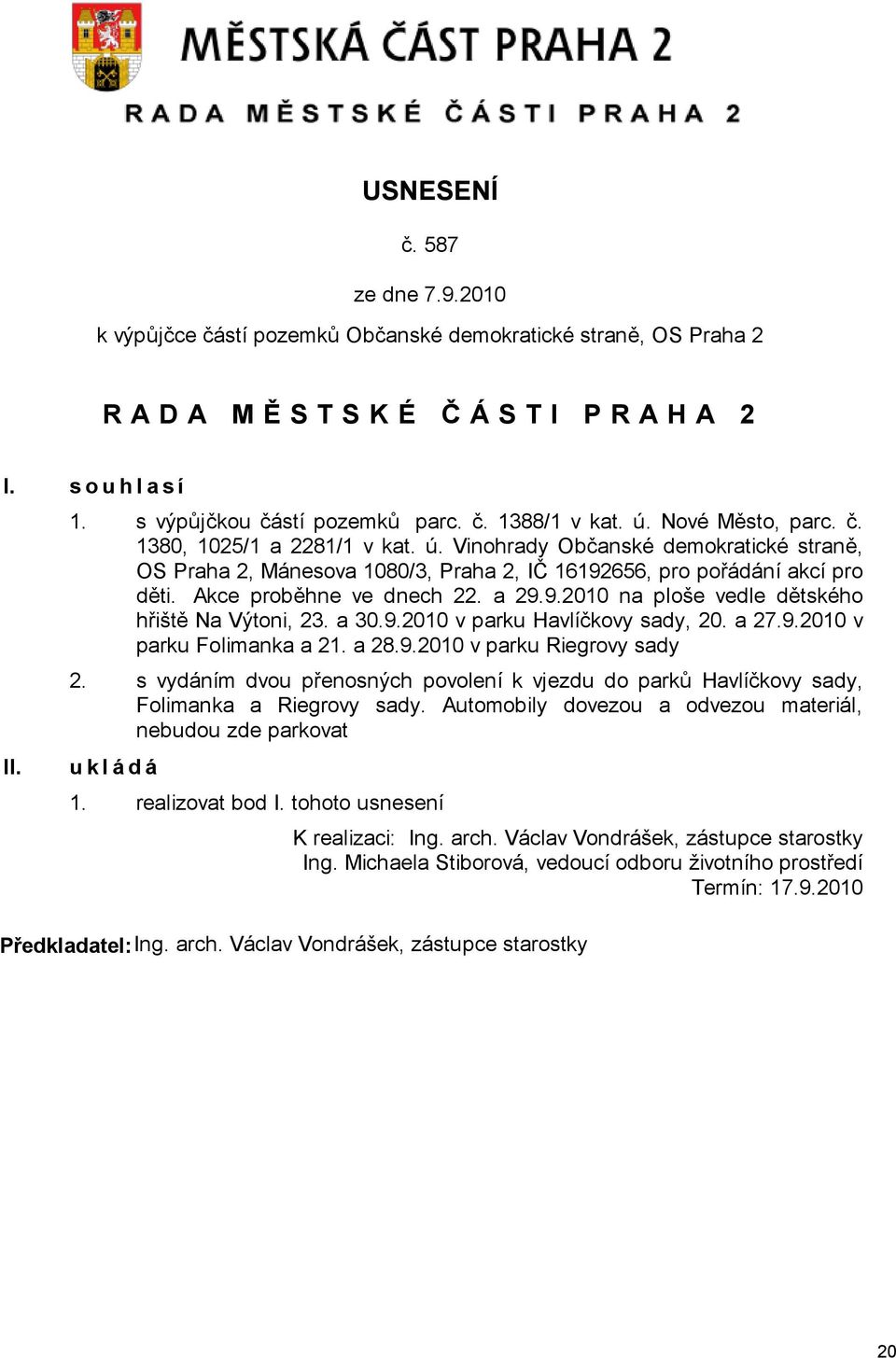 a 29.9.2010 na ploše vedle dětského hřiště Na Výtoni, 23. a 30.9.2010 v parku Havlíčkovy sady, 20. a 27.9.2010 v parku Folimanka a 21. a 28.9.2010 v parku Riegrovy sady 2.