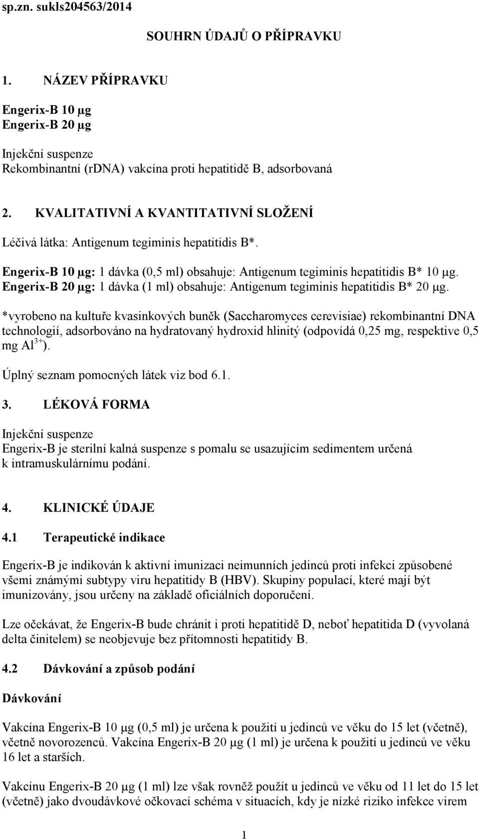 Engerix-B 20 µg: 1 dávka (1 ml) obsahuje: Antigenum tegiminis hepatitidis B* 20 µg.