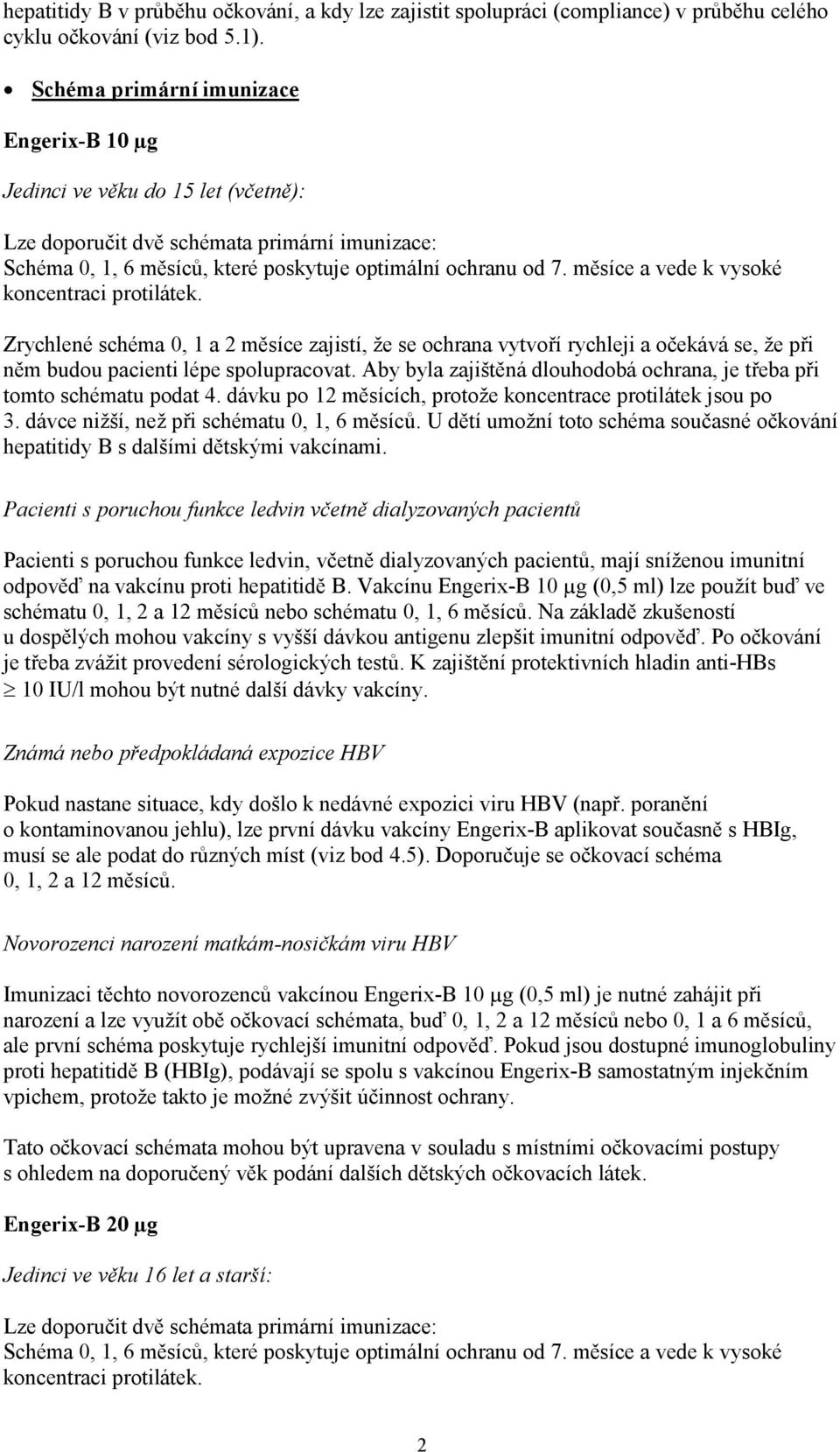 měsíce a vede k vysoké koncentraci protilátek. Zrychlené schéma 0, 1 a 2 měsíce zajistí, že se ochrana vytvoří rychleji a očekává se, že při něm budou pacienti lépe spolupracovat.