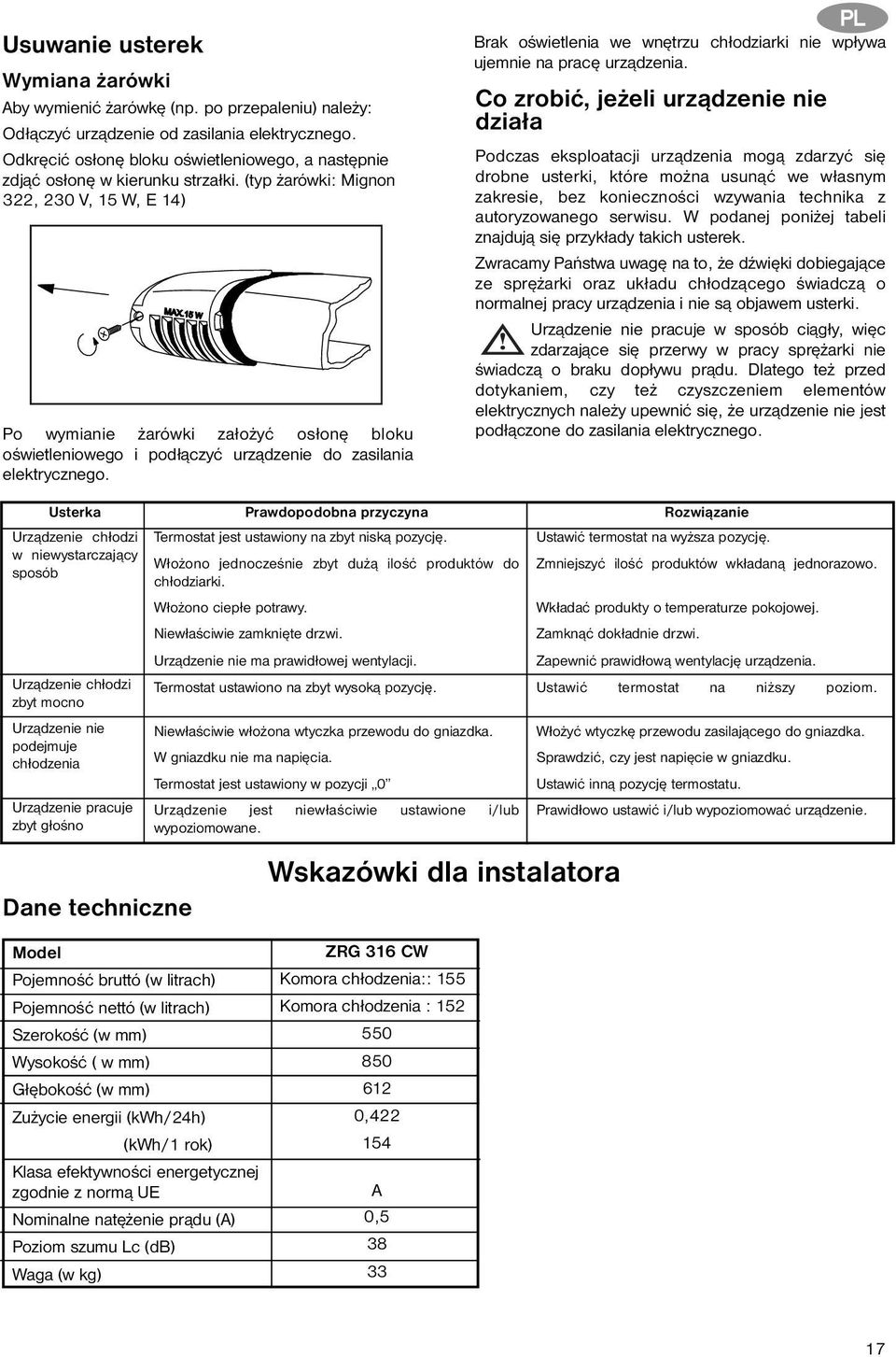 (typ żarówki: Mignon 322, 230 V, 15 W, E 14) Po wymianie żarówki założyć osłonę bloku oświetleniowego i podłączyć urządzenie do zasilania elektrycznego.