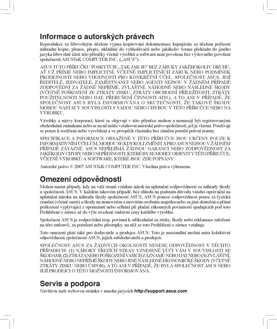 ASUS TUTO PŘÍRUČKU POSKYTUJE TAK JAK JE" BEZ ZÁRUKY JAKÉHOKOLIV DRUHU, AŤ UŽ PŘÍMÉ NEBO IMPLICITNÍ, VČETNĚ IMPLICITNÍCH ZÁRUK NEBO PODMÍNEK PRODEJNOSTI NEBO VHODNOSTI PRO KONKRÉTNÍ ÚČEL.