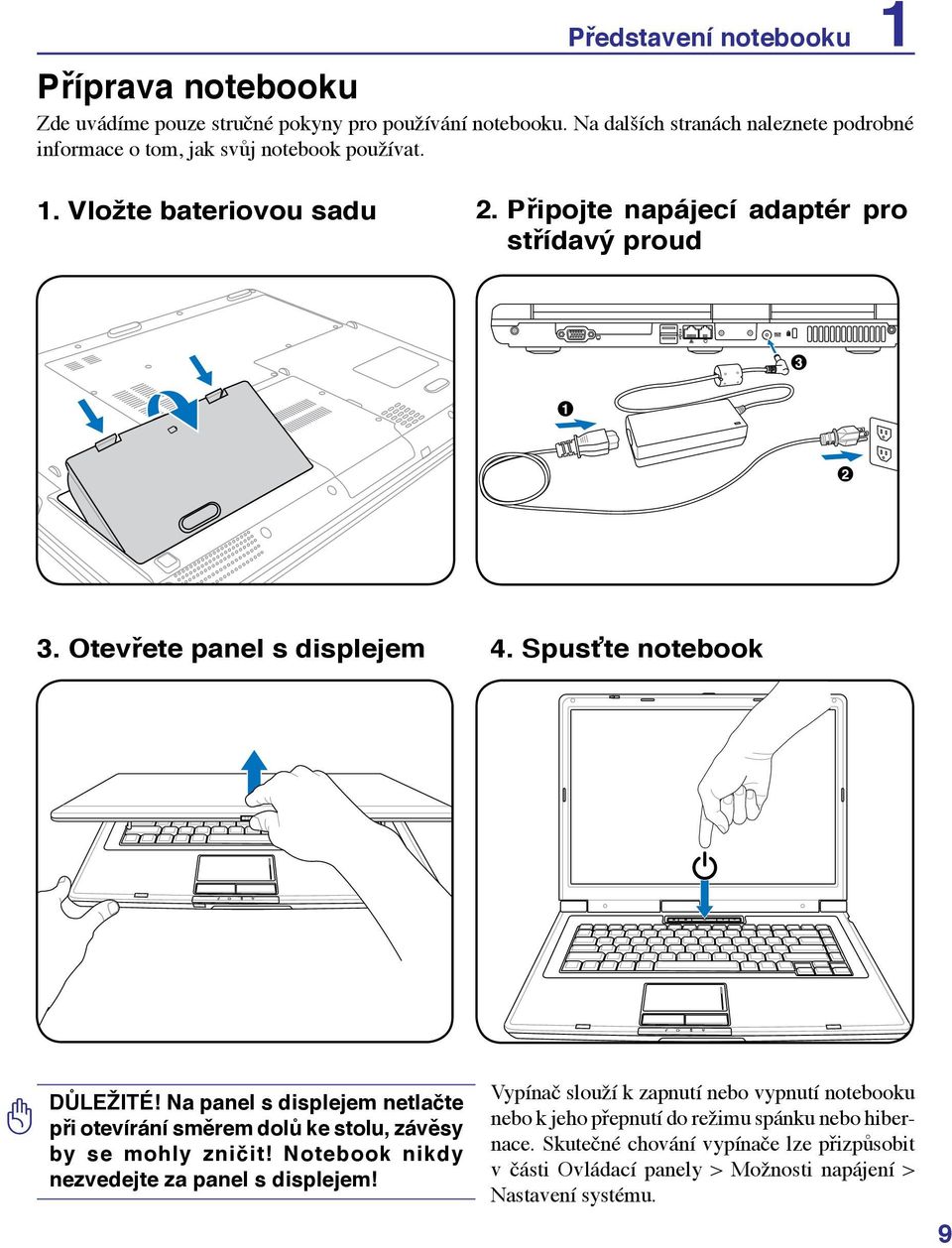 Otevřete panel s displejem 4. Spusťte notebook DŮLEŽITÉ! Na panel s displejem netlačte při otevírání směrem dolů ke stolu, závěsy by se mohly zničit!