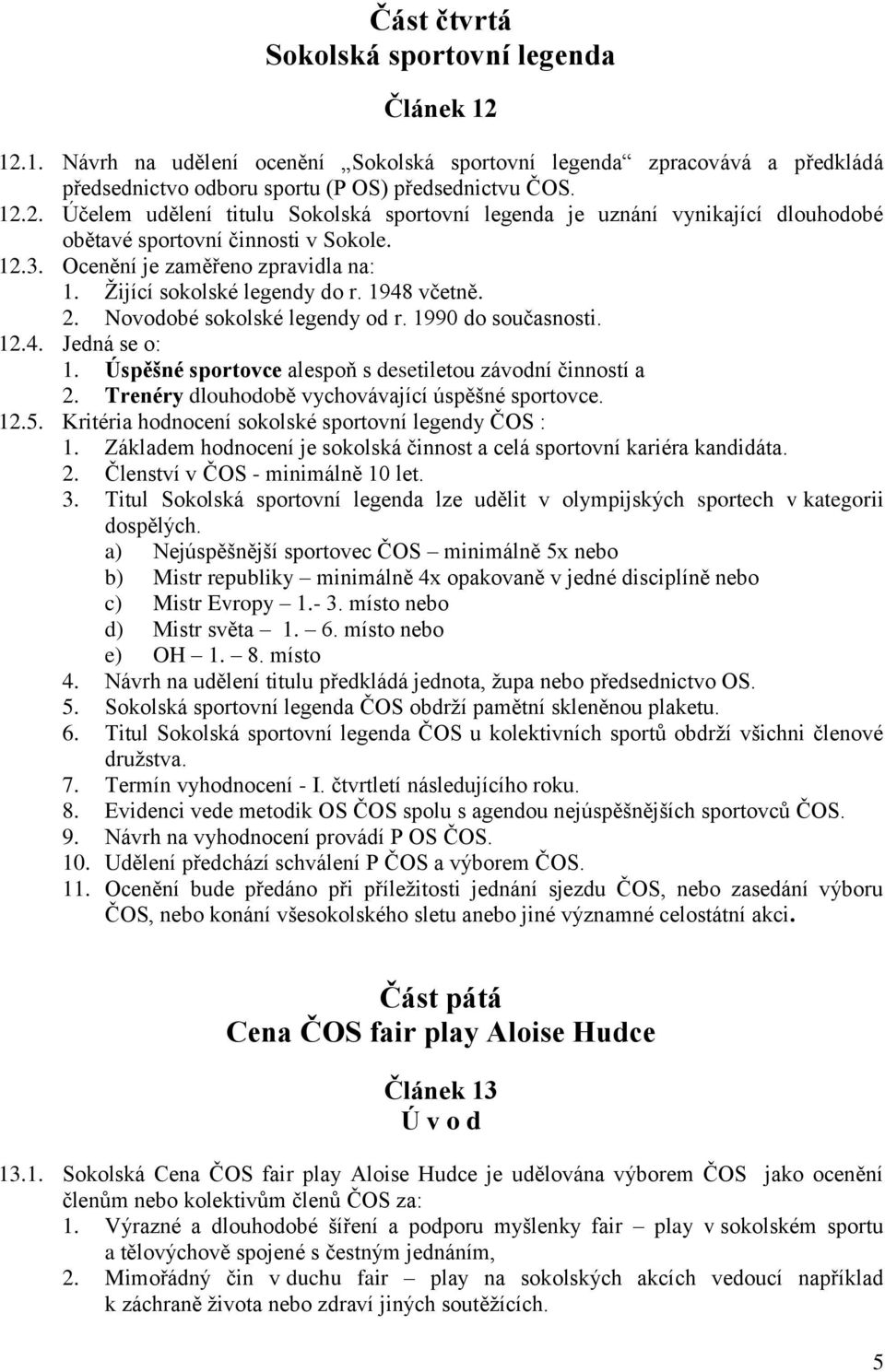 Úspěšné sportovce alespoň s desetiletou závodní činností a 2. Trenéry dlouhodobě vychovávající úspěšné sportovce. 12.5. Kritéria hodnocení sokolské sportovní legendy ČOS : 1.