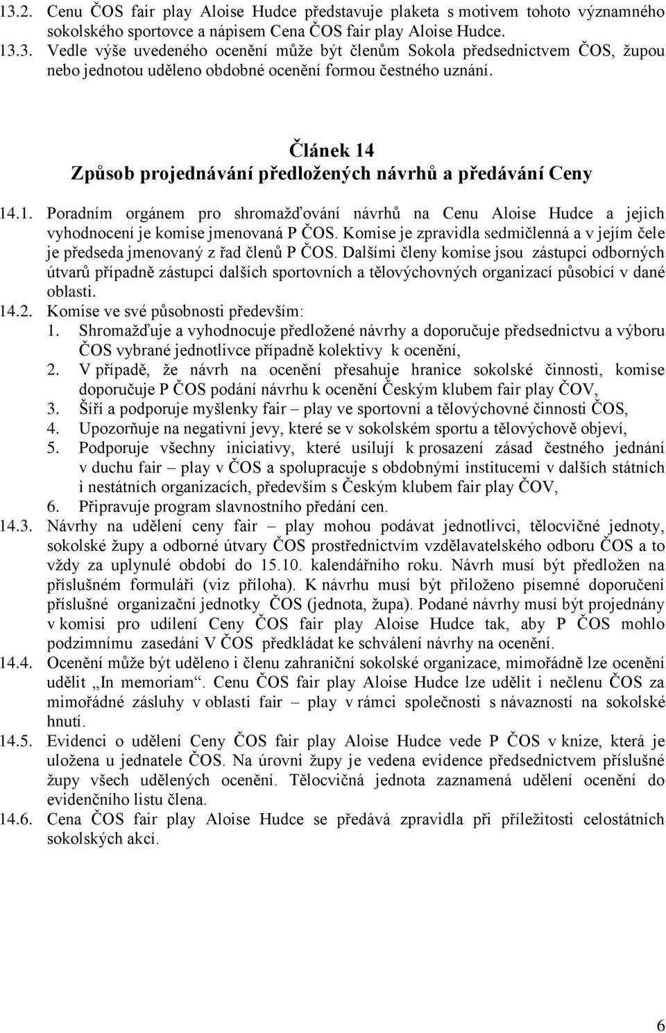 Komise je zpravidla sedmičlenná a v jejím čele je předseda jmenovaný z řad členů P ČOS.