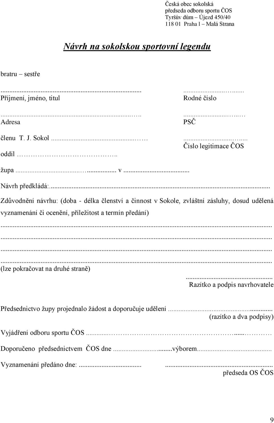 .. Zdůvodnění návrhu: (doba - délka členství a činnost v Sokole, zvláštní zásluhy, dosud udělená vyznamenání či ocenění, příležitost a termín předání) (lze pokračovat na druhé straně).