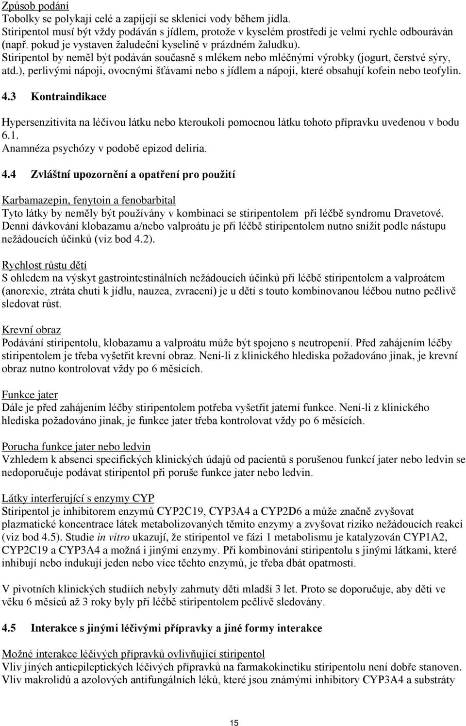 ), perlivými nápoji, ovocnými šťávami nebo s jídlem a nápoji, které obsahují kofein nebo teofylin. 4.