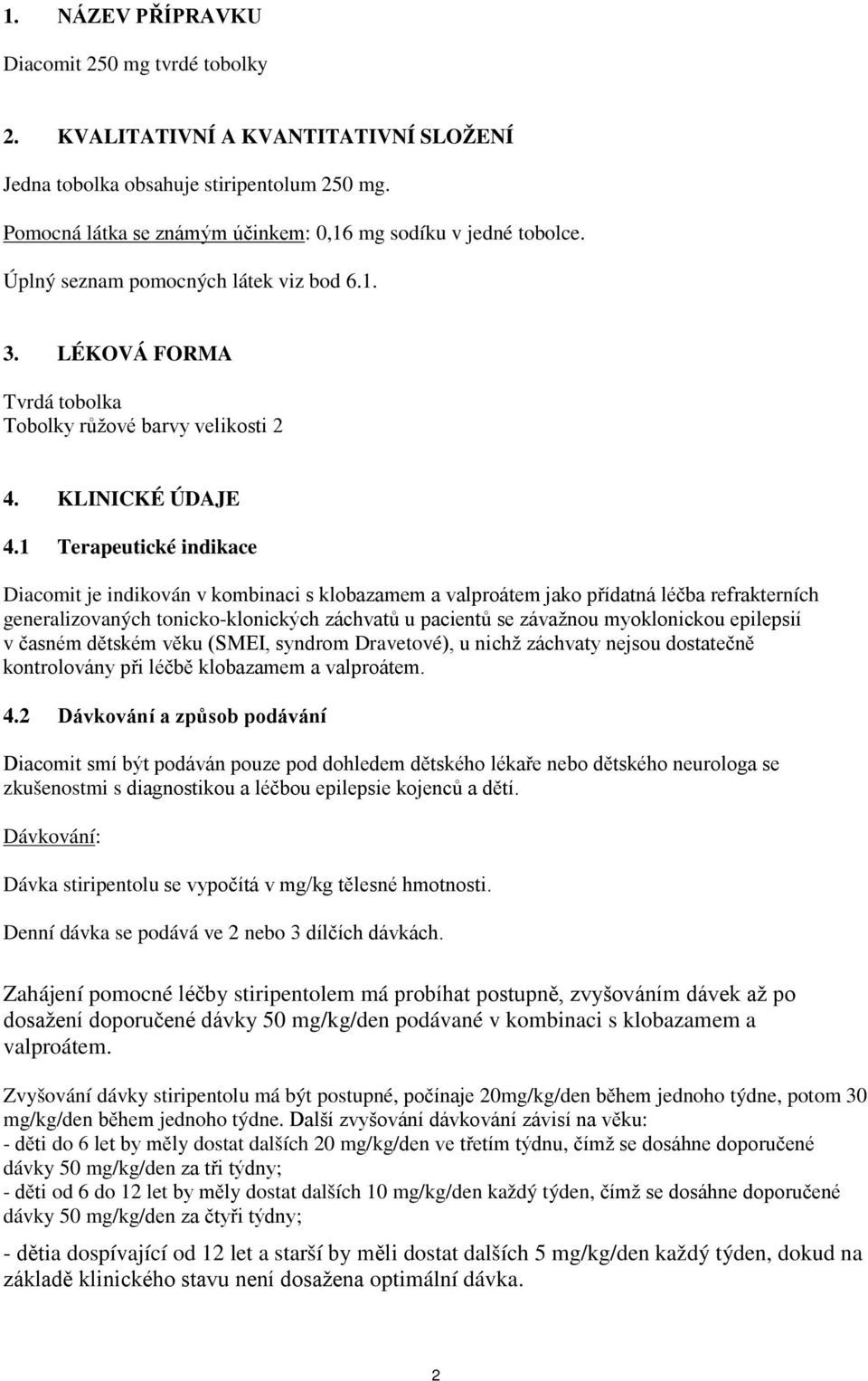 1 Terapeutické indikace Diacomit je indikován v kombinaci s klobazamem a valproátem jako přídatná léčba refrakterních generalizovaných tonicko-klonických záchvatů u pacientů se závažnou myoklonickou