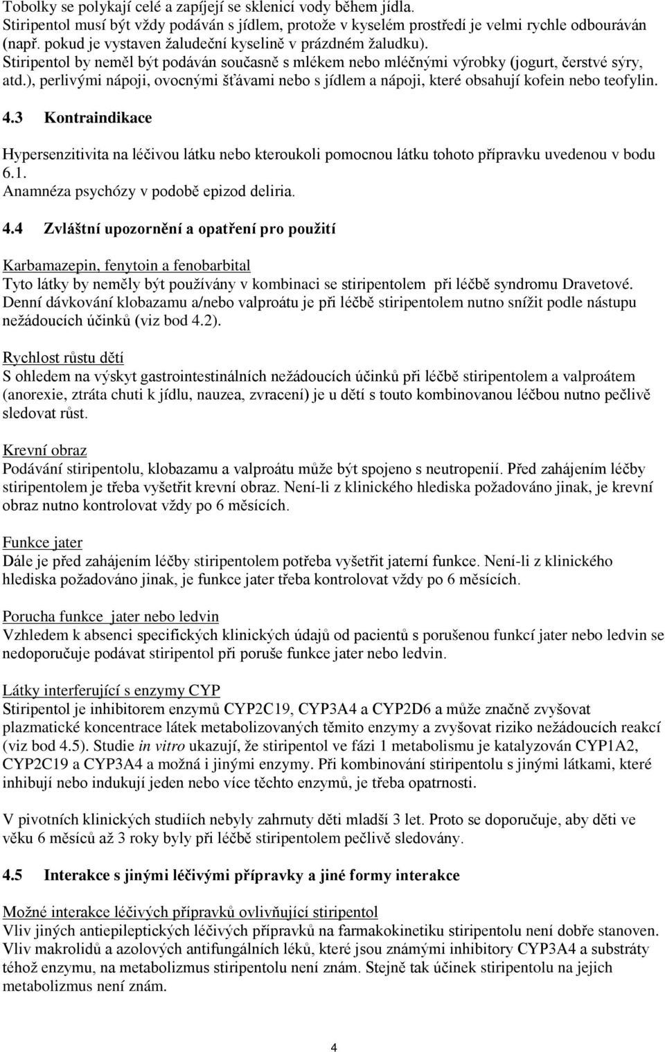 ), perlivými nápoji, ovocnými šťávami nebo s jídlem a nápoji, které obsahují kofein nebo teofylin. 4.