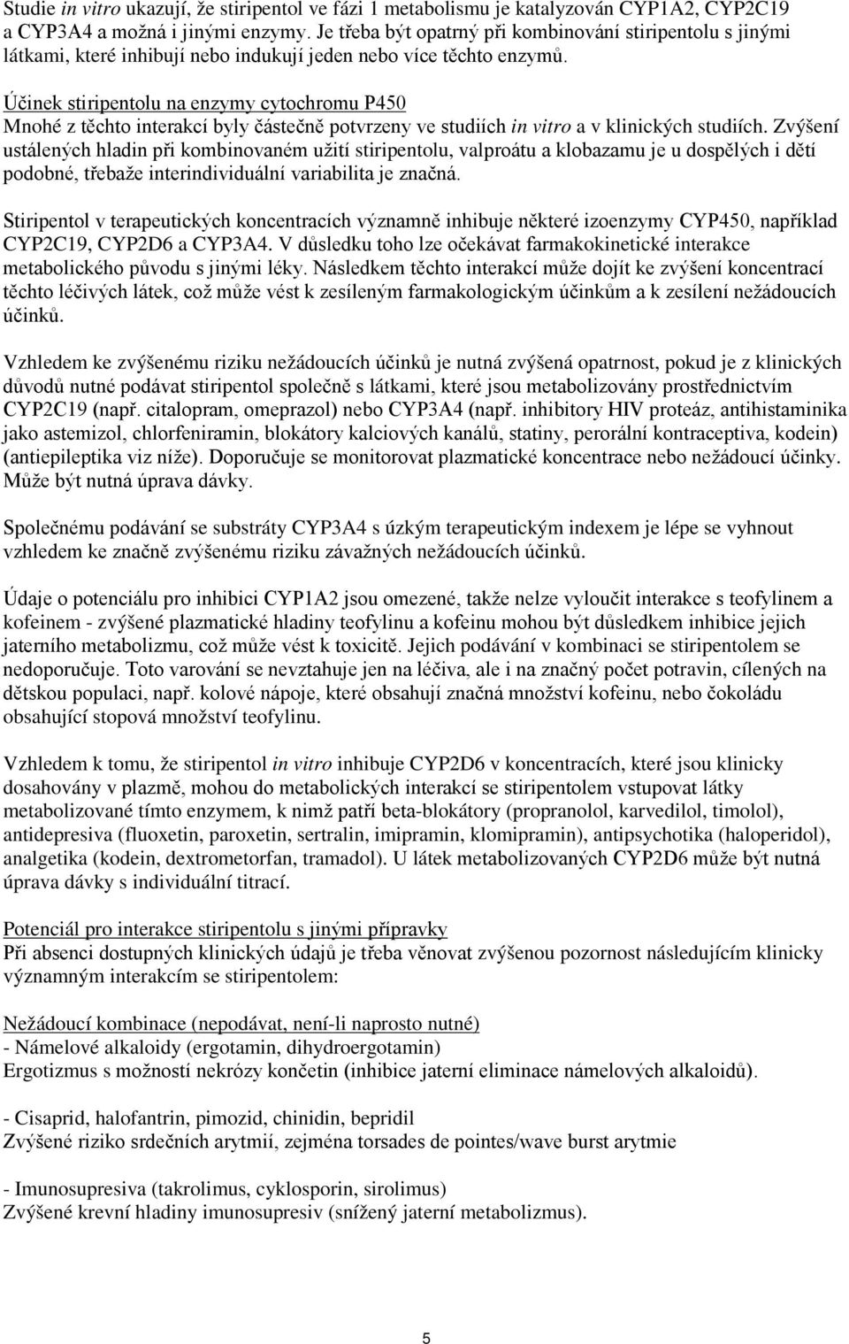 Účinek stiripentolu na enzymy cytochromu P450 Mnohé z těchto interakcí byly částečně potvrzeny ve studiích in vitro a v klinických studiích.