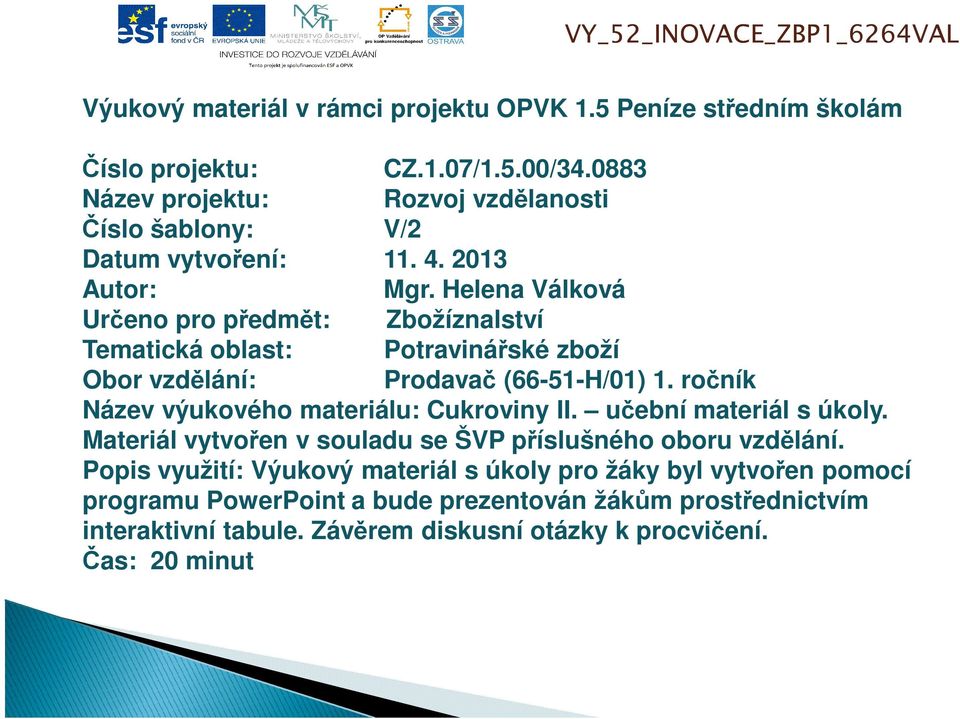 Helena Válková Určeno pro předmět: Zbožíznalství Tematická oblast: Potravinářské zboží Obor vzdělání: Prodavač (66-51-H/01) 1. ročník Název výukového materiálu: Cukroviny II.