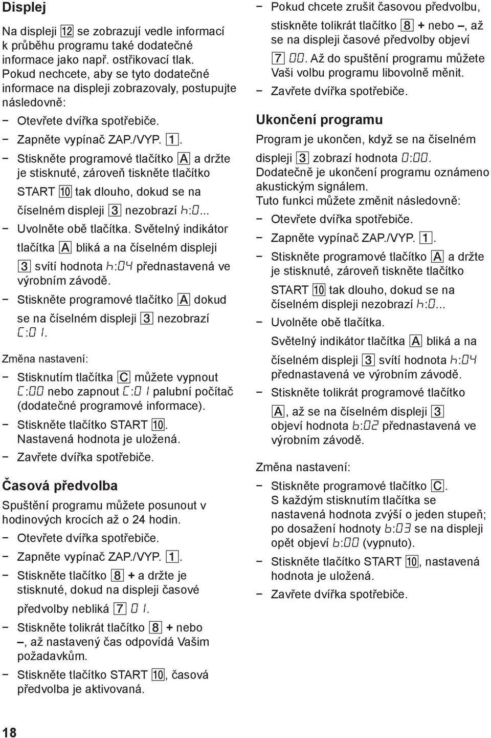 . Stiskněte programové tlačítko a držte je stisknuté, zároveň tiskněte tlačítko START tak dlouho, dokud se na číselném displeji nezobrazí :... Uvolněte obě tlačítka.