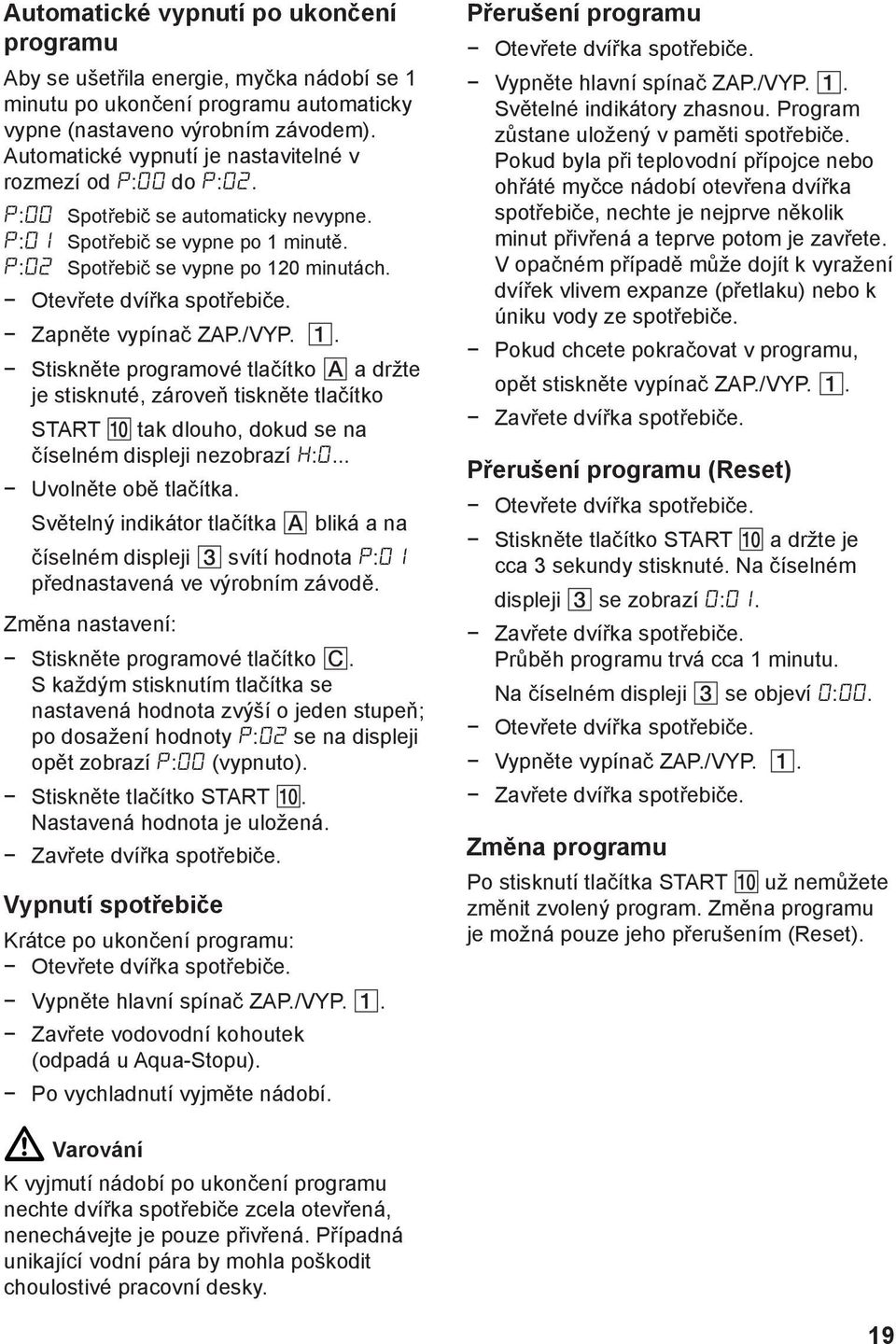 Zapněte vypínač ZAP./VYP.. Stiskněte programové tlačítko a držte je stisknuté, zároveň tiskněte tlačítko START tak dlouho, dokud se na číselném displeji nezobrazí :... Uvolněte obě tlačítka.