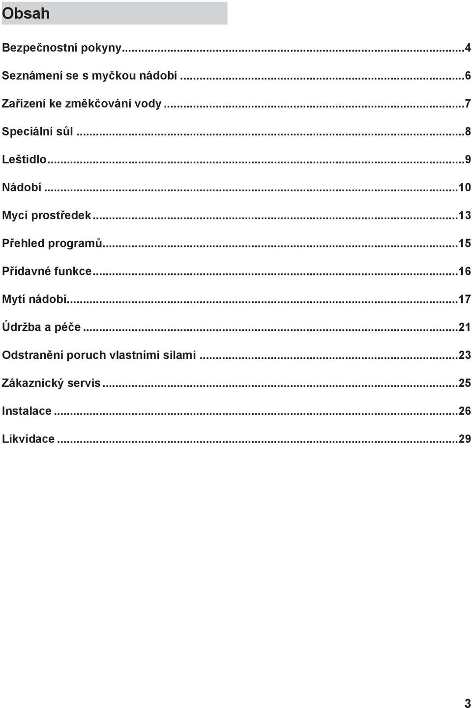 ..10 Mycí prostředek...13 Přehled programů...15 Přídavné funkce...16 Mytí nádobí.