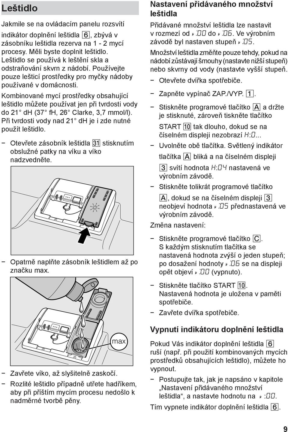 Kombinované mycí prostředky obsahující leštidlo můžete používat jen při tvrdosti vody do 21 dh (37 fh, 26 Clarke, 3,7 mmol/l). Při tvrdosti vody nad 21 dh je i zde nutné použít leštidlo.