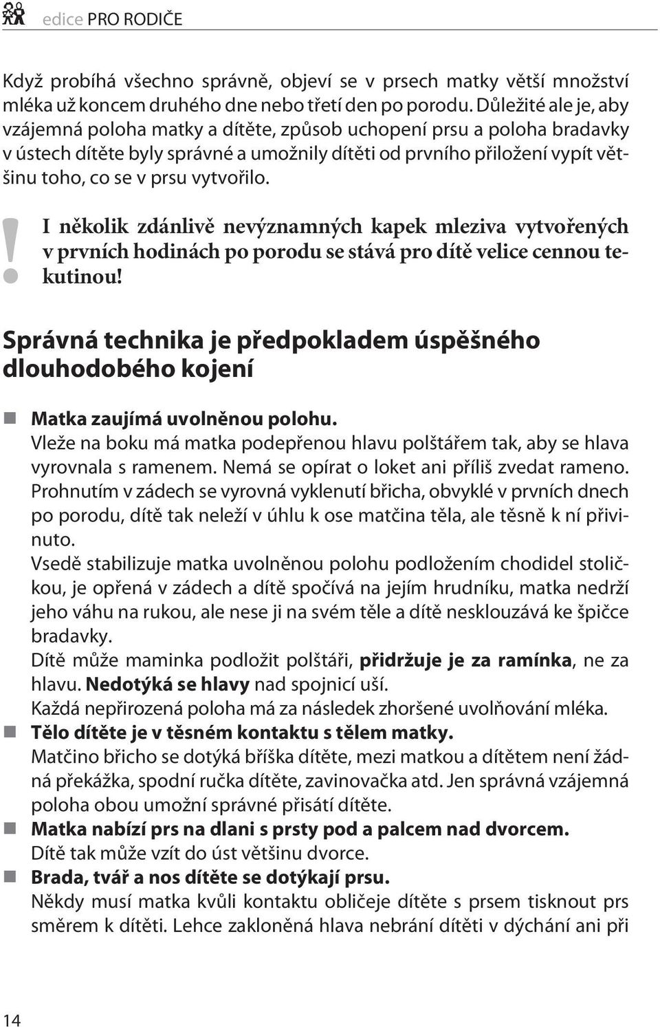 vytvořilo.! I několik zdánlivě nevýznamných kapek mleziva vytvořených v prvních hodinách po porodu se stává pro dítě velice cennou tekutinou!