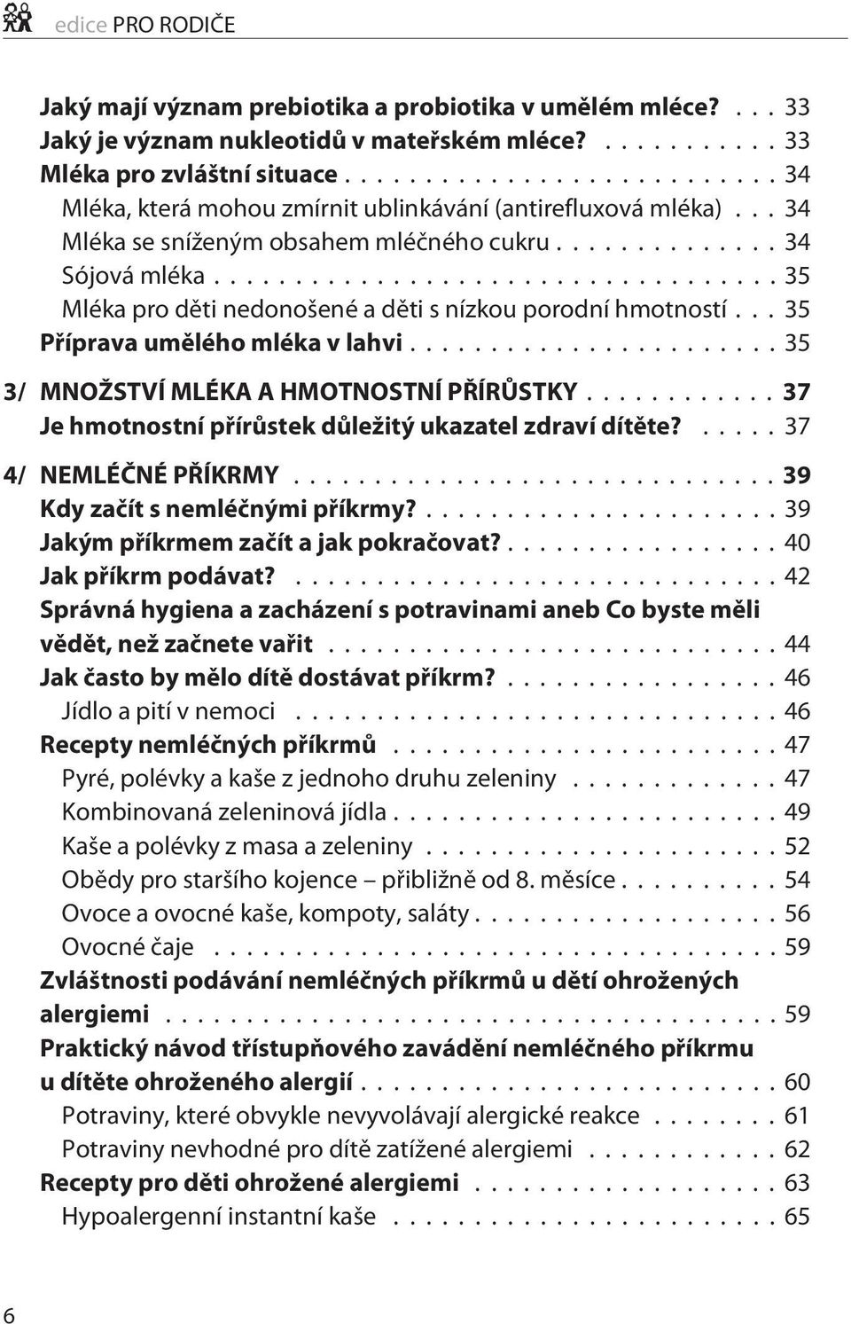 .. 35 Příprava umělého mléka v lahvi...35 3/ MNOŽSTVÍ MLÉKA A HMOTNOSTNÍ PŘÍRŮSTKY...37 Je hmotnostní přírůstek důležitý ukazatel zdraví dítěte?...37 4/ NEMLÉČNÉ PŘÍKRMY.