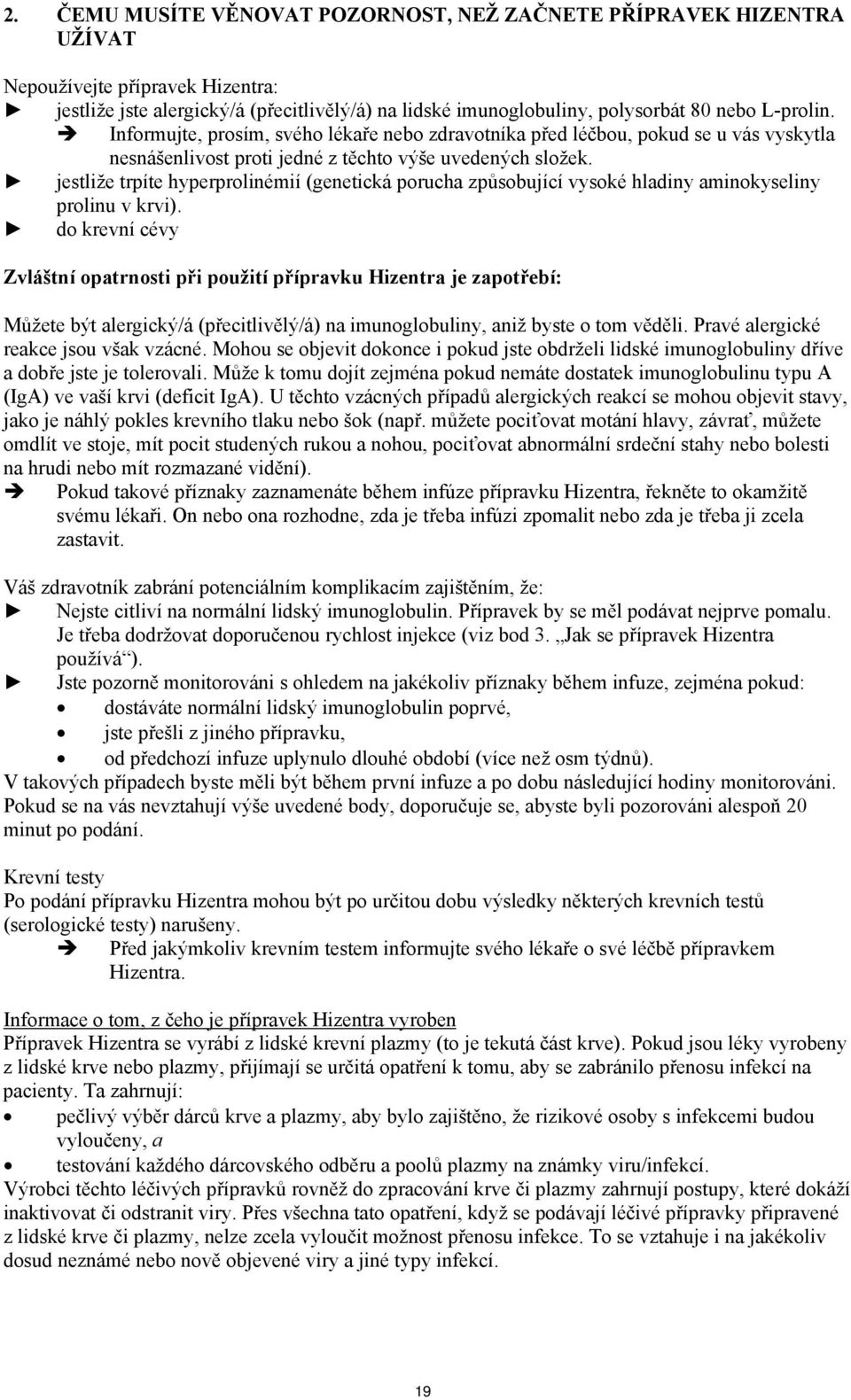 jestliže trpíte hyperprolinémií (genetická porucha způsobující vysoké hladiny aminokyseliny prolinu v krvi).