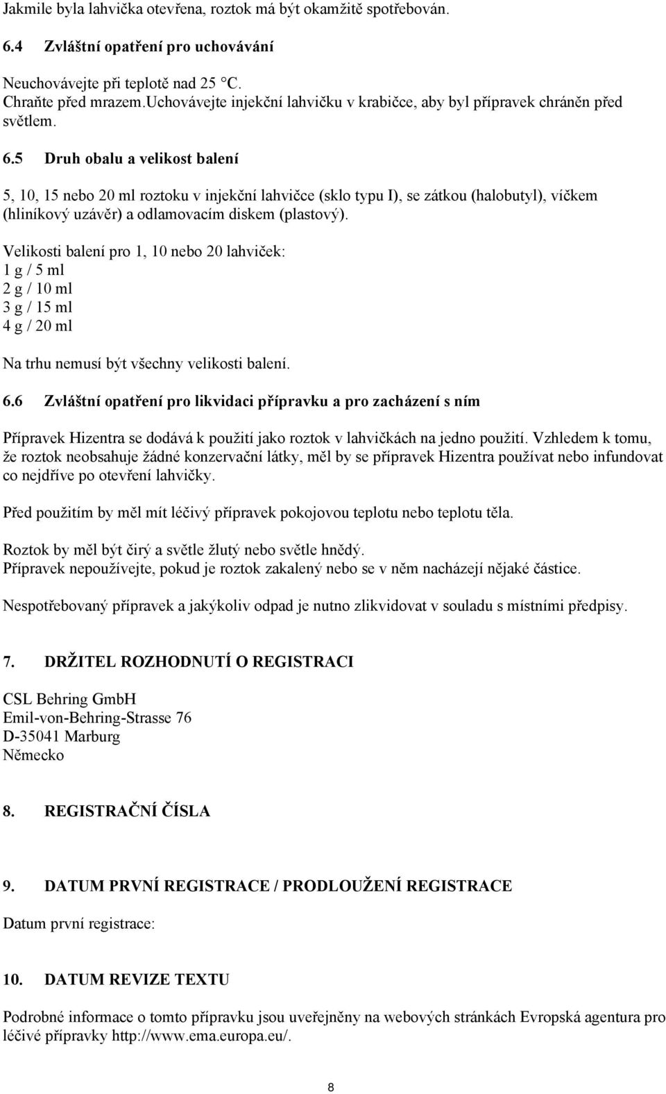 5 Druh obalu a velikost balení 5, 10, 15 nebo 20 ml roztoku v injekční lahvičce (sklo typu I), se zátkou (halobutyl), víčkem (hliníkový uzávěr) a odlamovacím diskem (plastový).