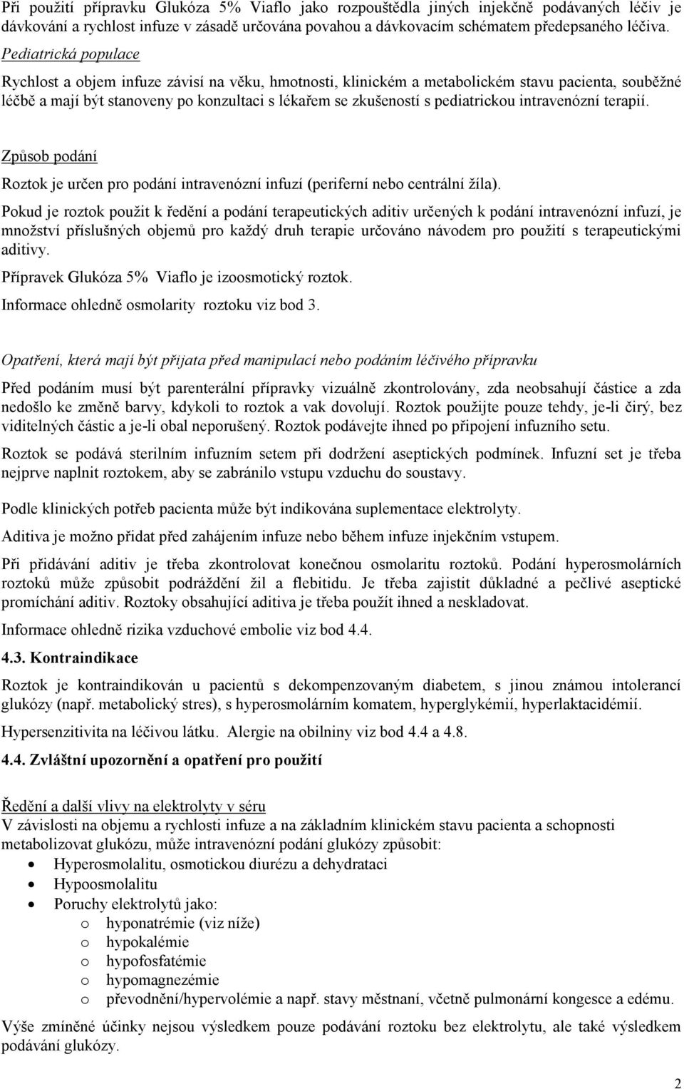 pediatrickou intravenózní terapií. Způsob podání Roztok je určen pro podání intravenózní infuzí (periferní nebo centrální žíla).