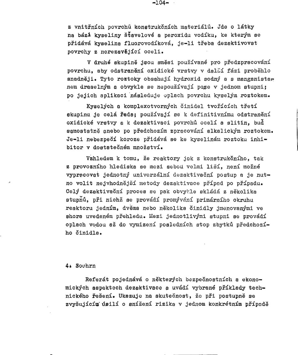 V druhé skupině jsou směsi používané pro předzpracování povrchu, aby odstranění oxidické vrstvy v dal í fázi proběhlo snadněji.