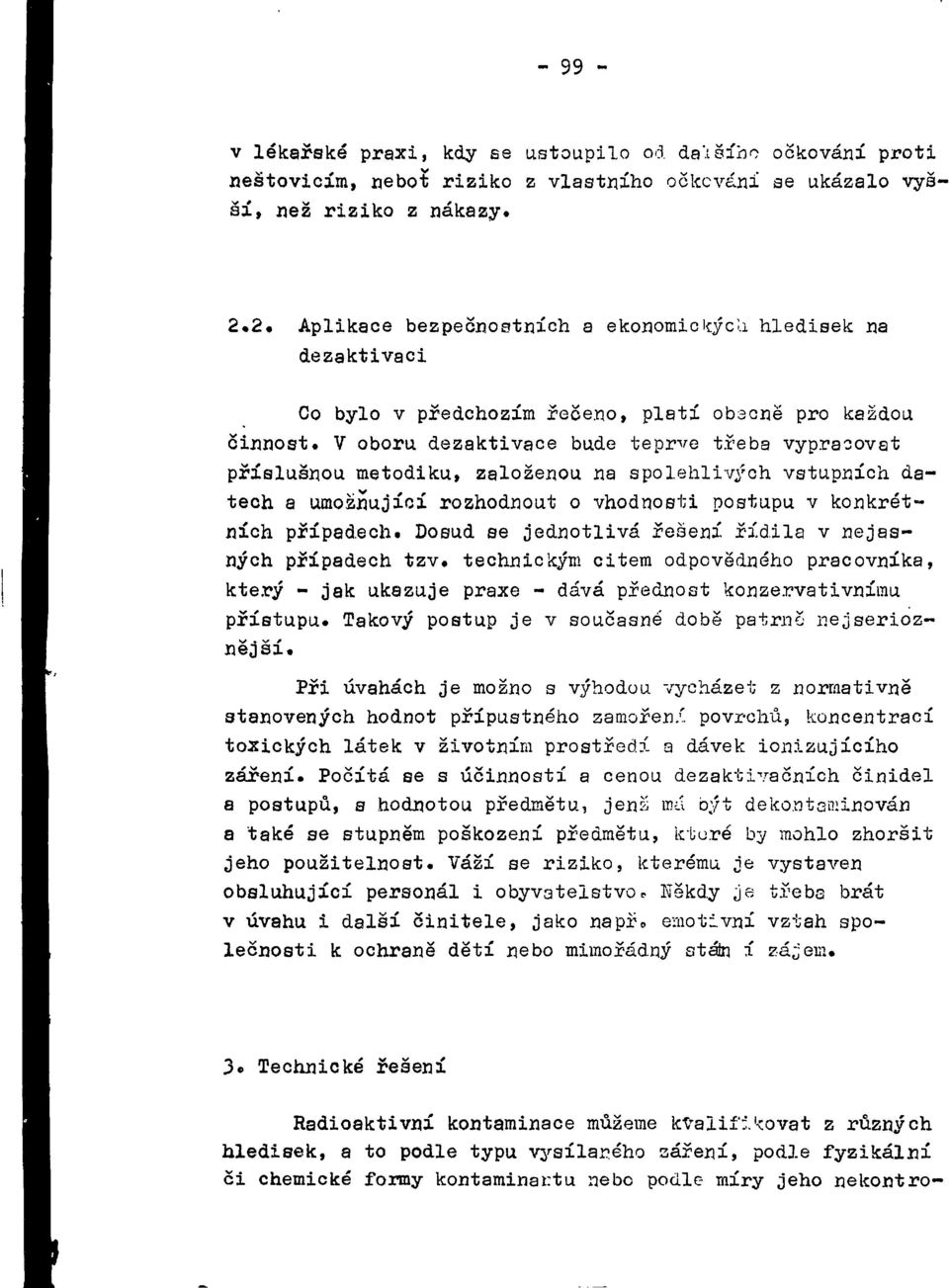 V oboru dezaktivace bude teprve třeba vypracovat příslušnou metodiku, založenou na spolehlivých vstupních datech a umožňující rozhodnout o vhodnosti postupu v konkrétních případech.