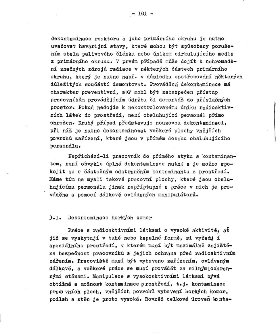 Prováděná dekontaminace má charakter preventivní, aby mohl být zabezpečen přístup pracovníkům provádějícím údržbu či demontáž do příslušných prostor.