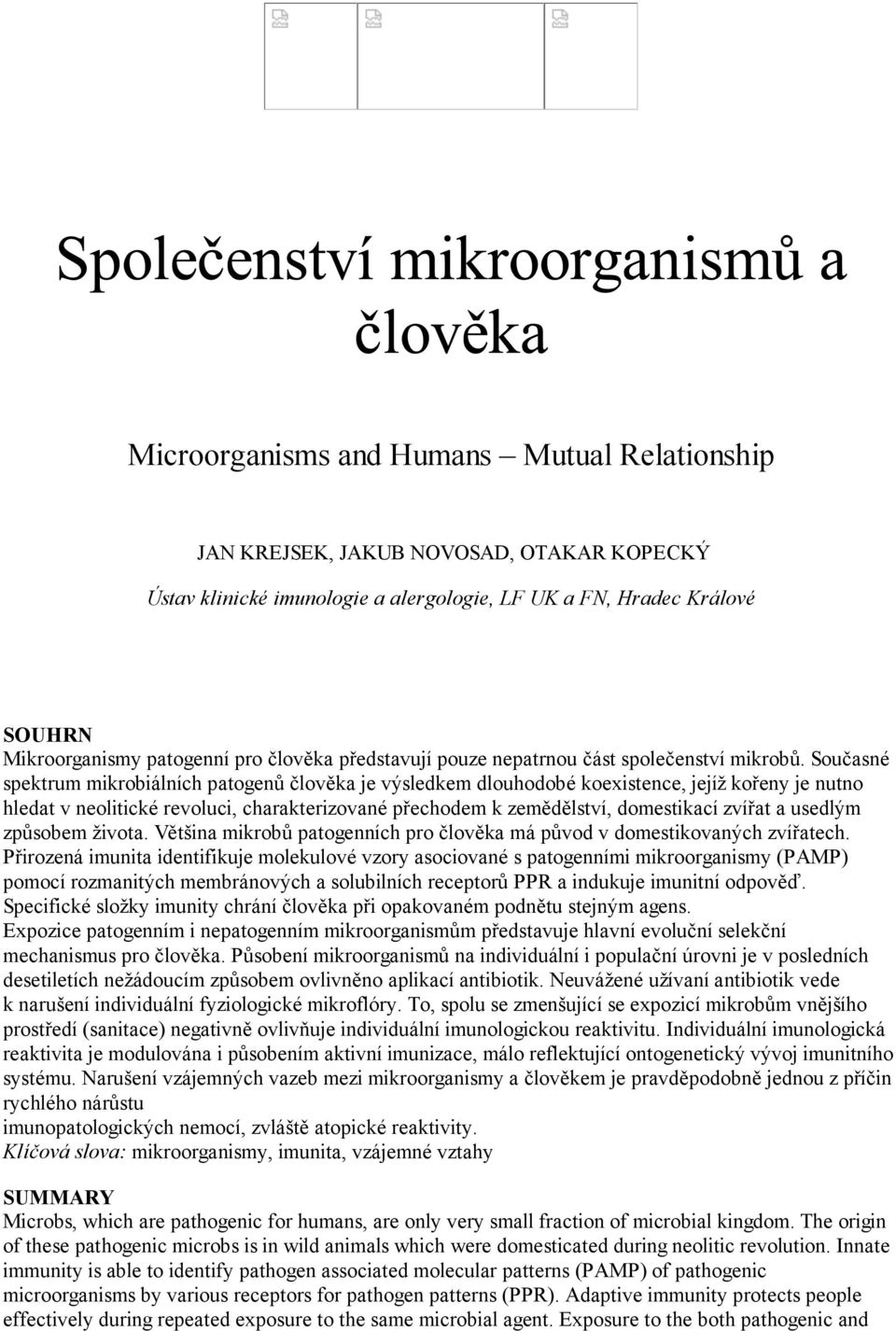 Současné spektrum mikrobiálních patogenů člověka je výsledkem dlouhodobé koexistence, jejíž kořeny je nutno hledat v neolitické revoluci, charakterizované přechodem k zemědělství, domestikací zvířat