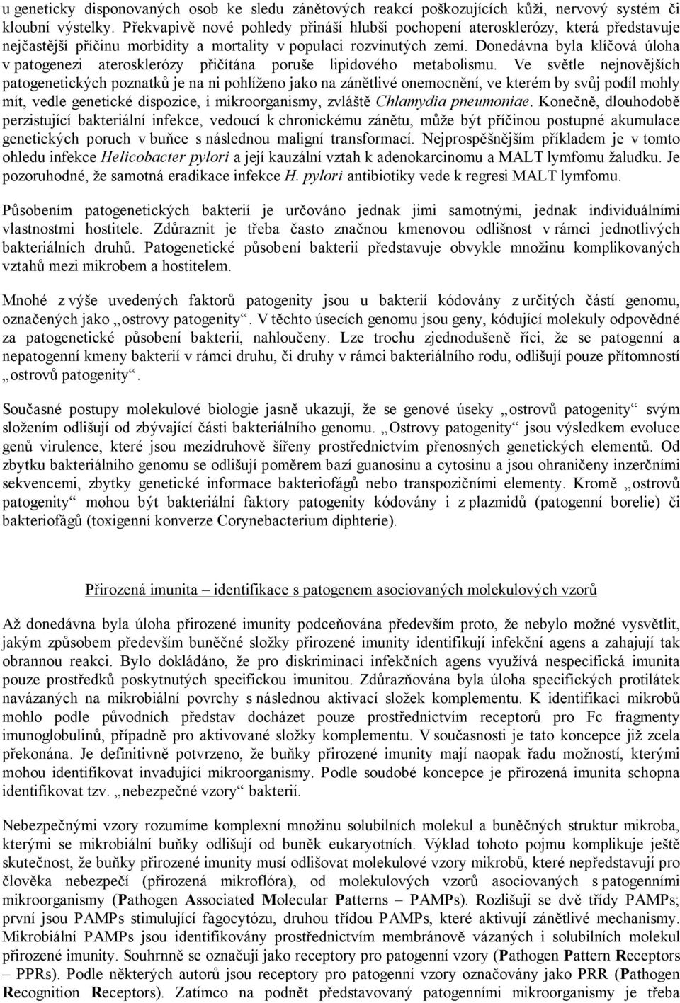 Donedávna byla klíčová úloha v patogenezi aterosklerózy přičítána poruše lipidového metabolismu.