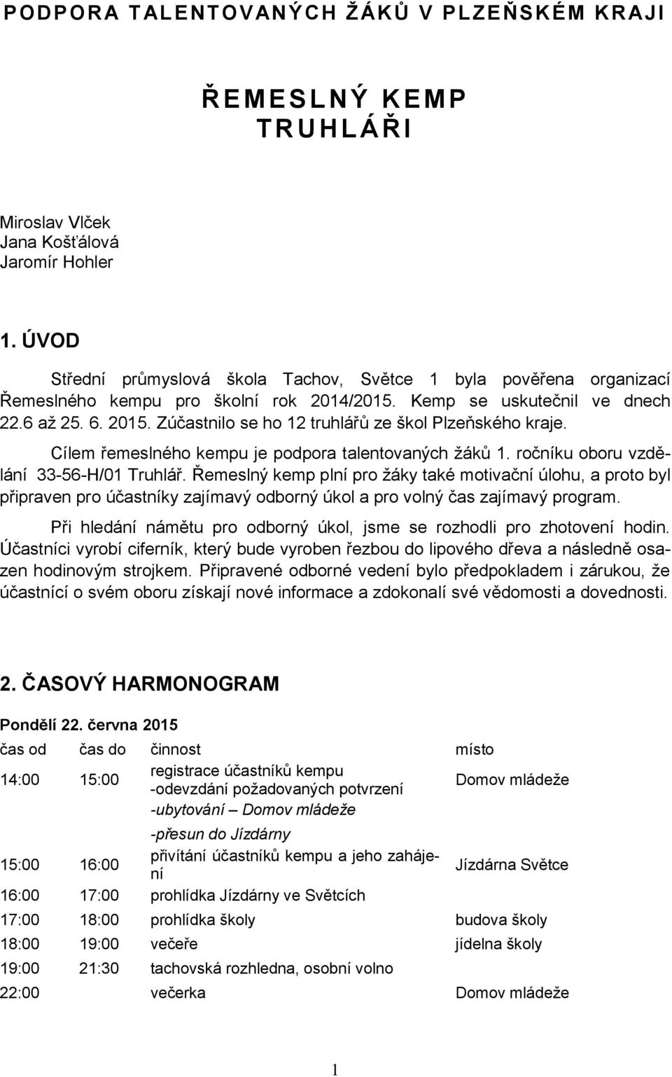 Zúčastnilo se ho 12 truhlářů ze škol Plzeňského kraje. Cílem řemeslného kempu je podpora talentovaných žáků 1. ročníku oboru vzdělání 33-56-H/01 Truhlář.